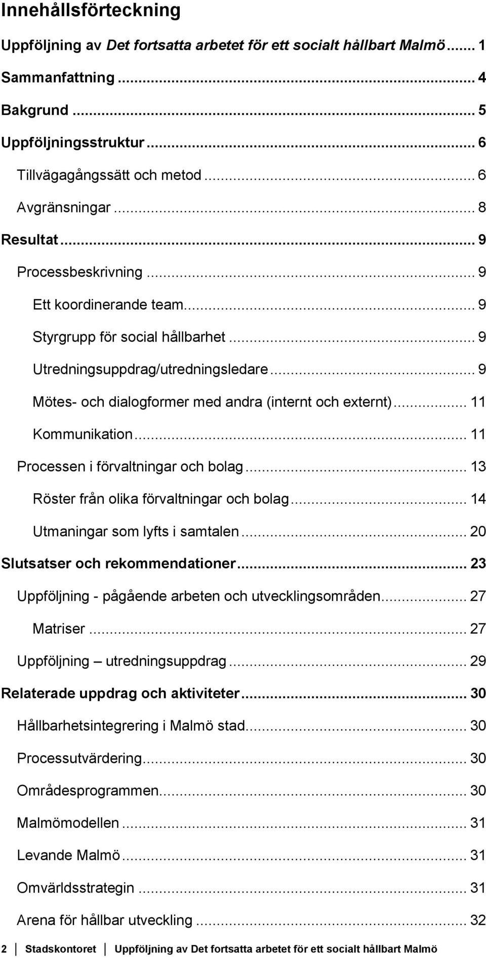 .. 9 Mötes- och dialogformer med andra (internt och externt)... 11 Kommunikation... 11 Processen i förvaltningar och bolag... 13 Röster från olika förvaltningar och bolag.