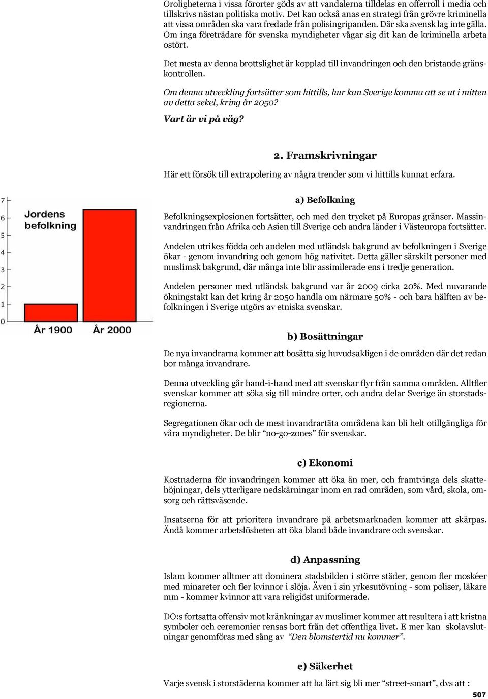 Om inga företrädare för svenska myndigheter vågar sig dit kan de kriminella arbeta ostört. Det mesta av denna brottslighet är kopplad till invandringen och den bristande gränskontrollen.