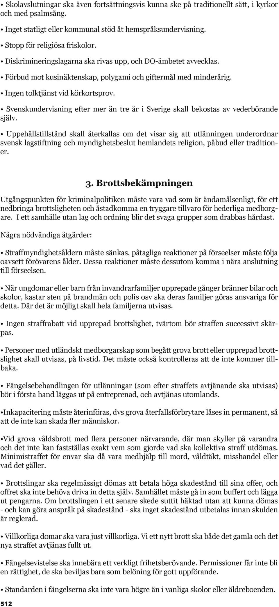 Svenskundervisning efter mer än tre år i Sverige skall bekostas av vederbörande själv.