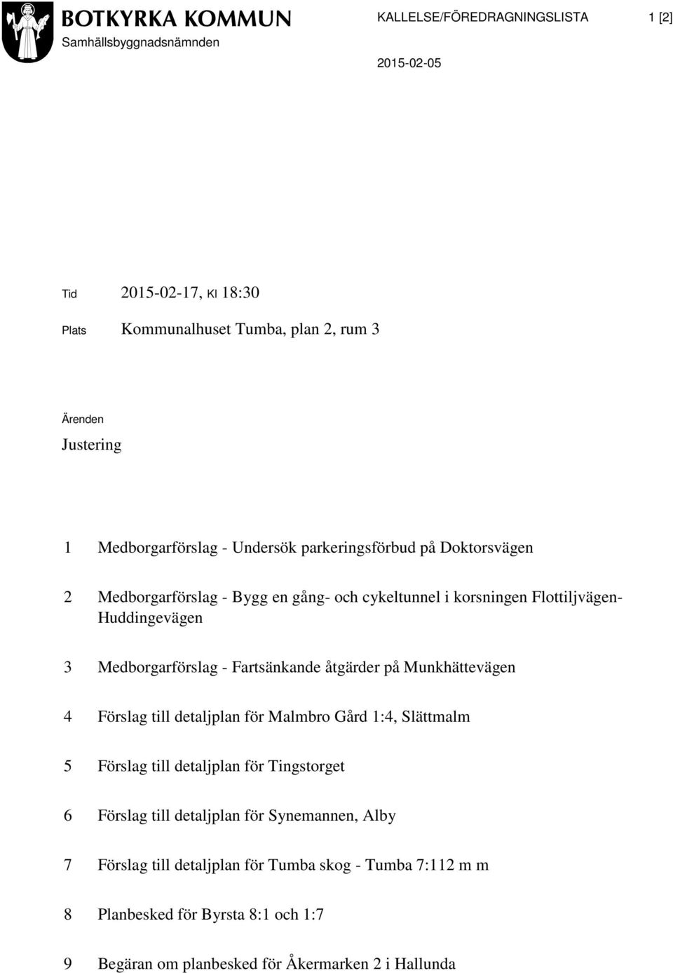 Medborgarförslag - Fartsänkande åtgärder på Munkhättevägen 4 Förslag till detaljplan för Malmbro Gård 1:4, Slättmalm 5 Förslag till detaljplan för Tingstorget 6