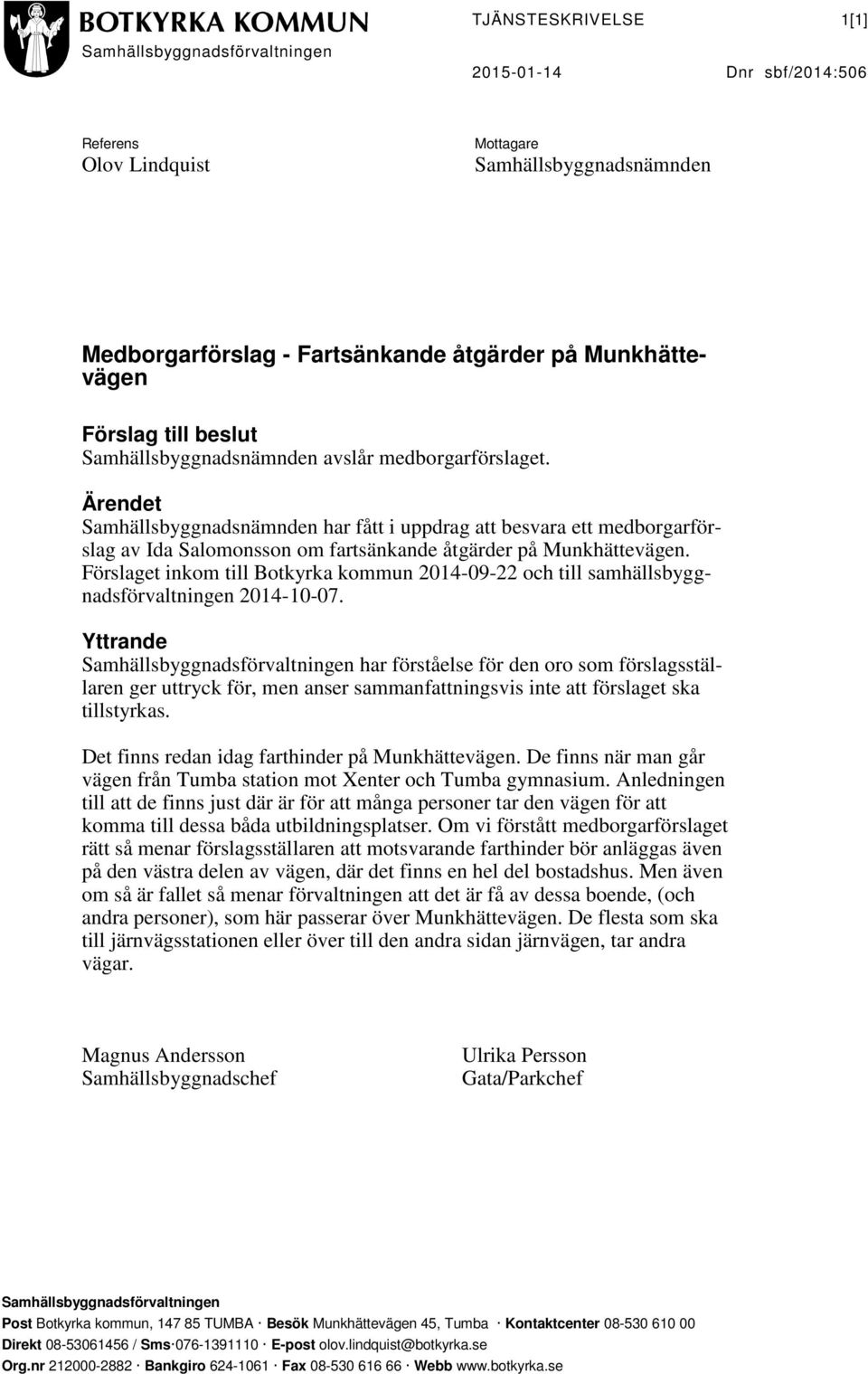 Förslaget inkom till Botkyrka kommun 2014-09-22 och till samhällsbyggnadsförvaltningen 2014-10-07.