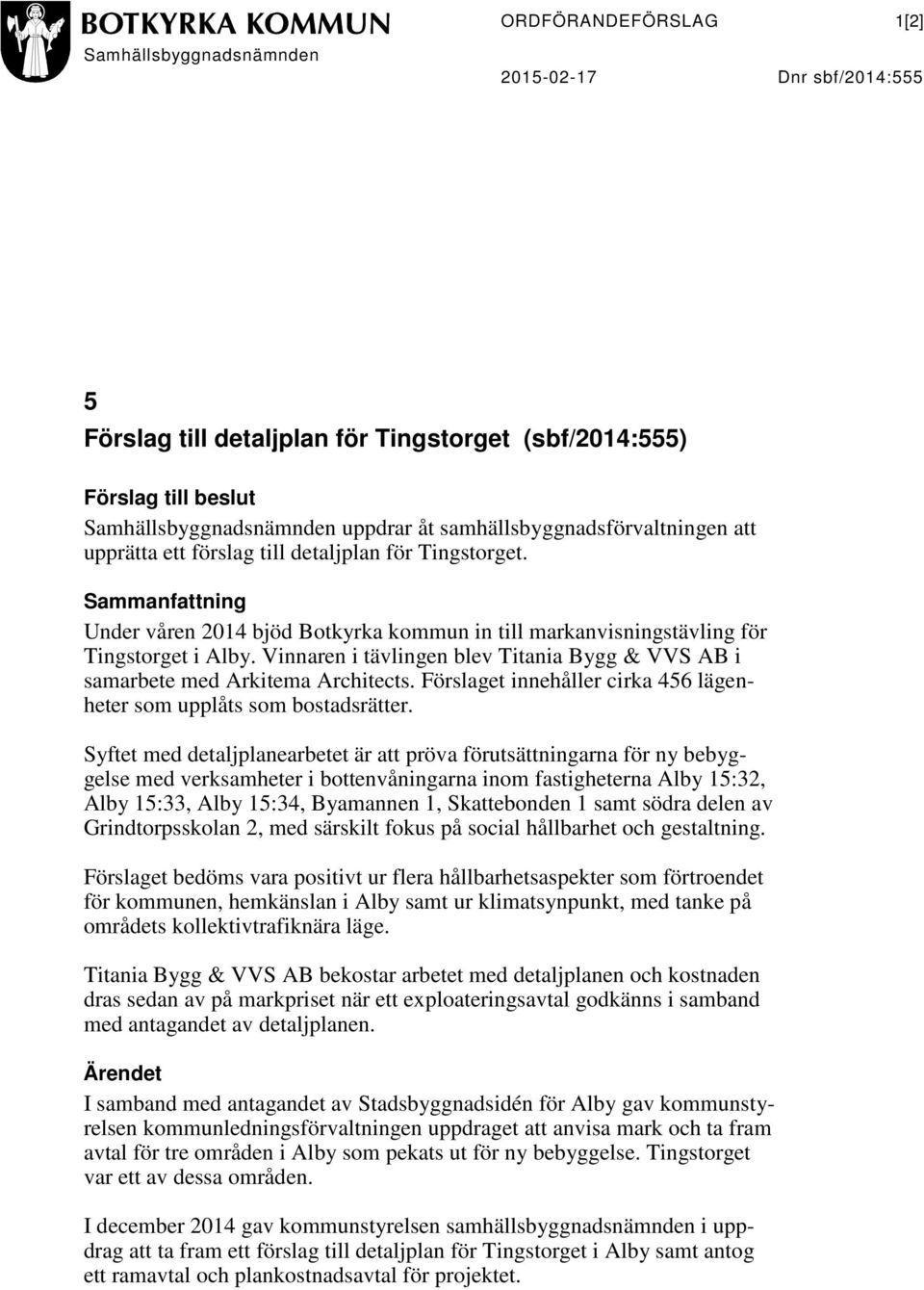 Vinnaren i tävlingen blev Titania Bygg & VVS AB i samarbete med Arkitema Architects. Förslaget innehåller cirka 456 lägenheter som upplåts som bostadsrätter.