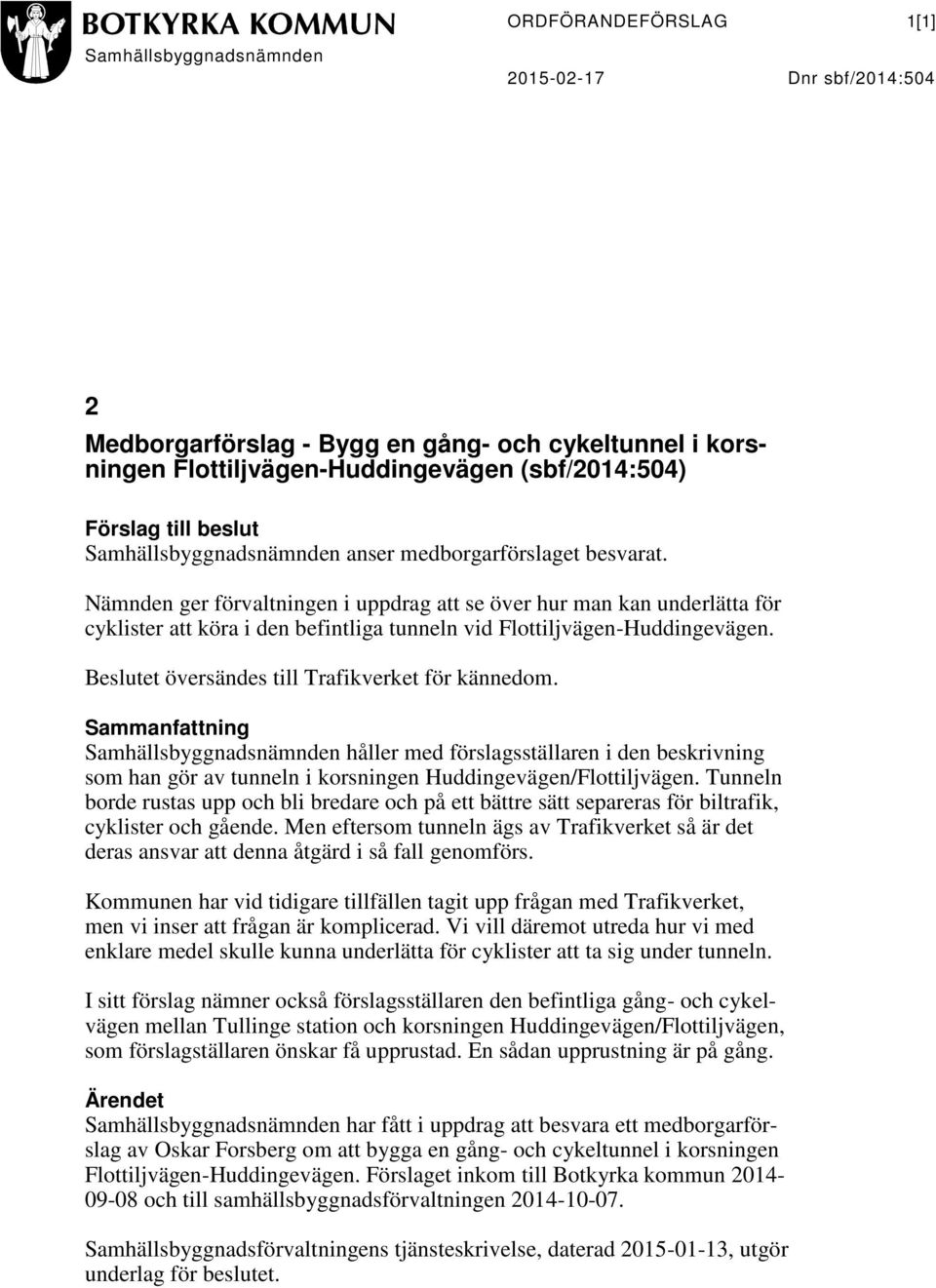 Nämnden ger förvaltningen i uppdrag att se över hur man kan underlätta för cyklister att köra i den befintliga tunneln vid Flottiljvägen-Huddingevägen.