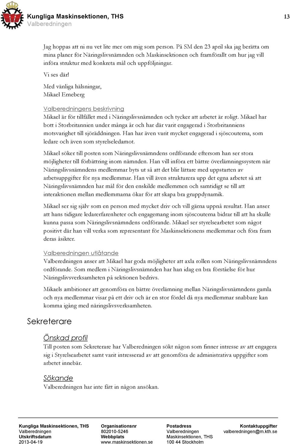 Med vänliga hälsningar, Mikael Erneberg s beskrivning Mikael är för tillfället med i Näringslivsnämnden och tycker att arbetet är roligt.