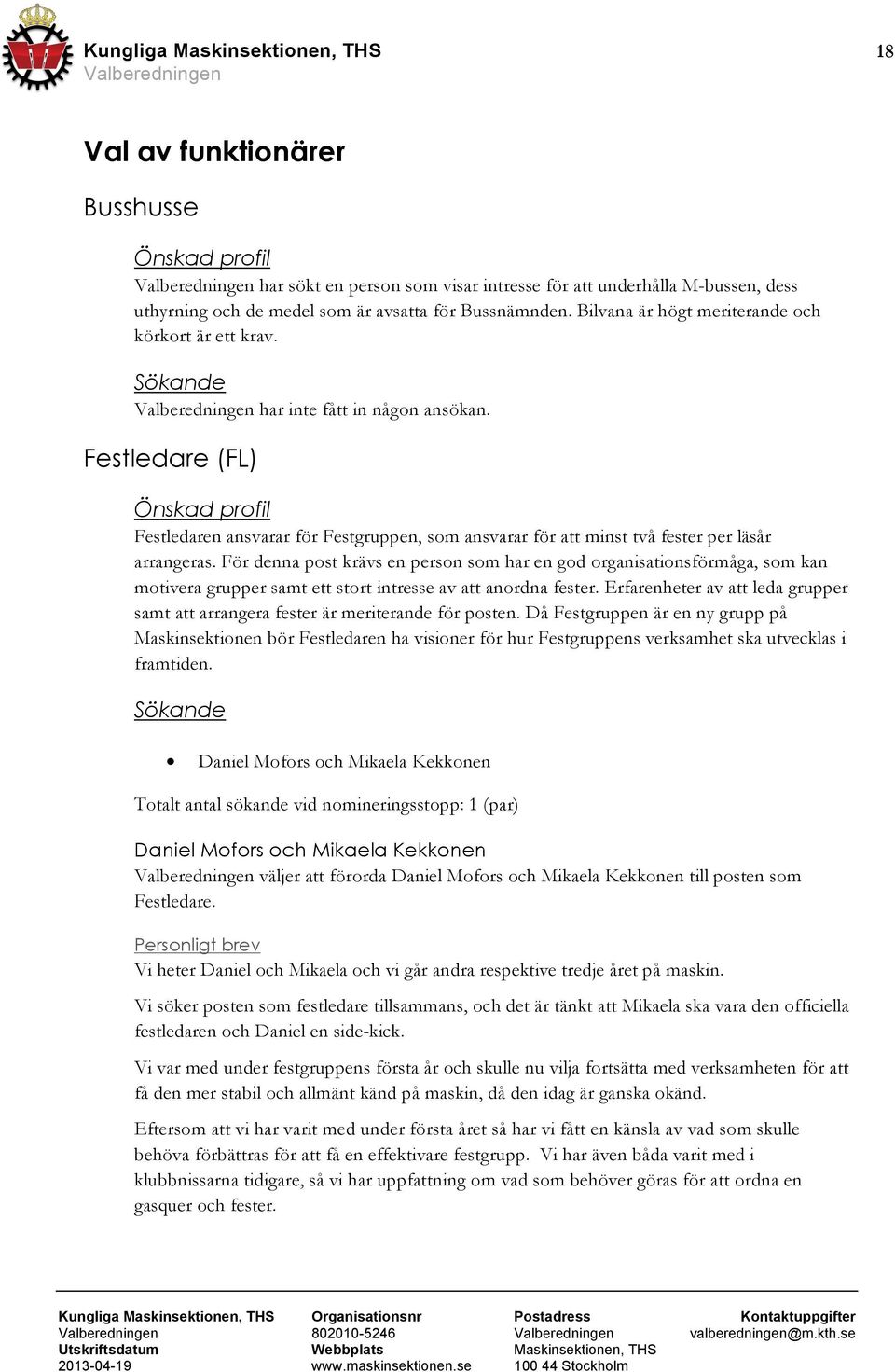 För denna post krävs en person som har en god organisationsförmåga, som kan motivera grupper samt ett stort intresse av att anordna fester.