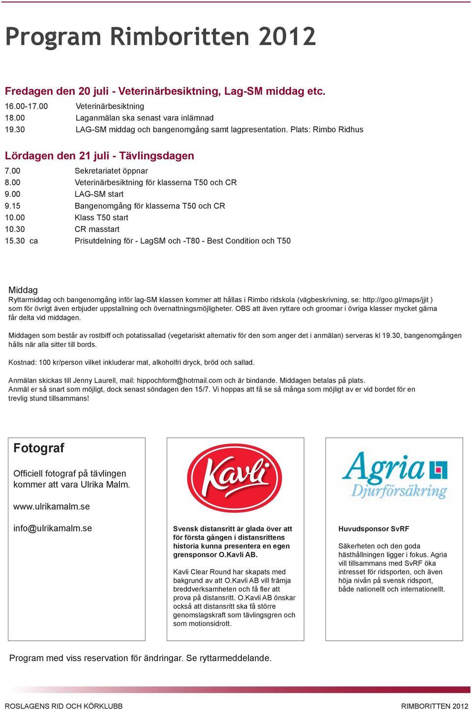 00 LAG-SM start 9.15 Bangenomgång för klasserna T50 och CR 10.00 Klass T50 start 10.30 CR masstart 15.