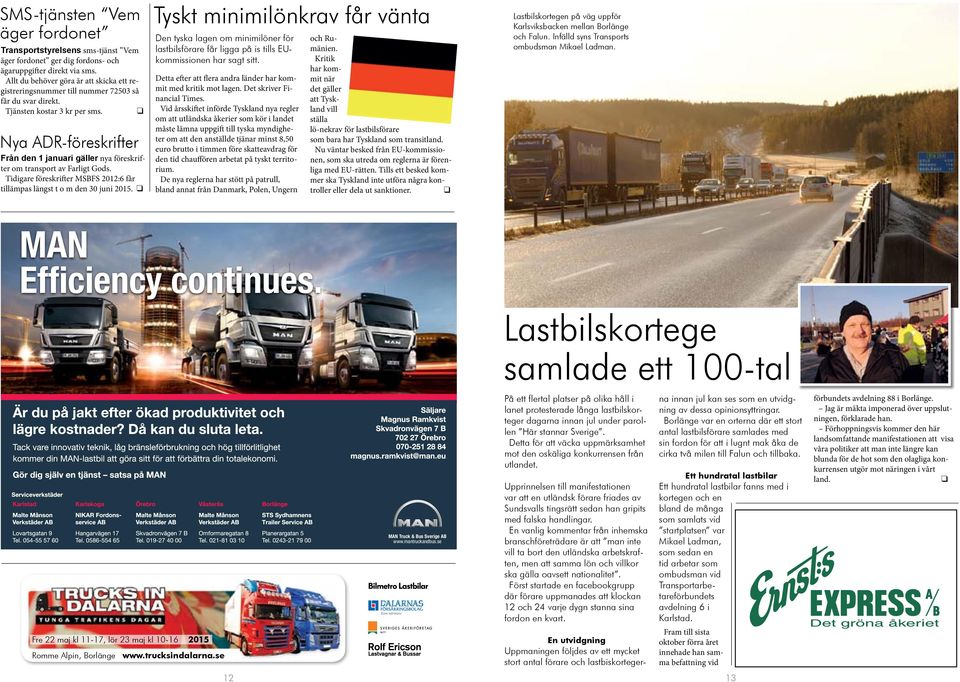 Nya ADR-föreskrifter Från den 1 januari gäller nya föreskrifter om transport av Farligt Gods. Tidigare föreskrifter MSBFS 2012:6 får tillämpas längst t o m den 30 juni 2015.