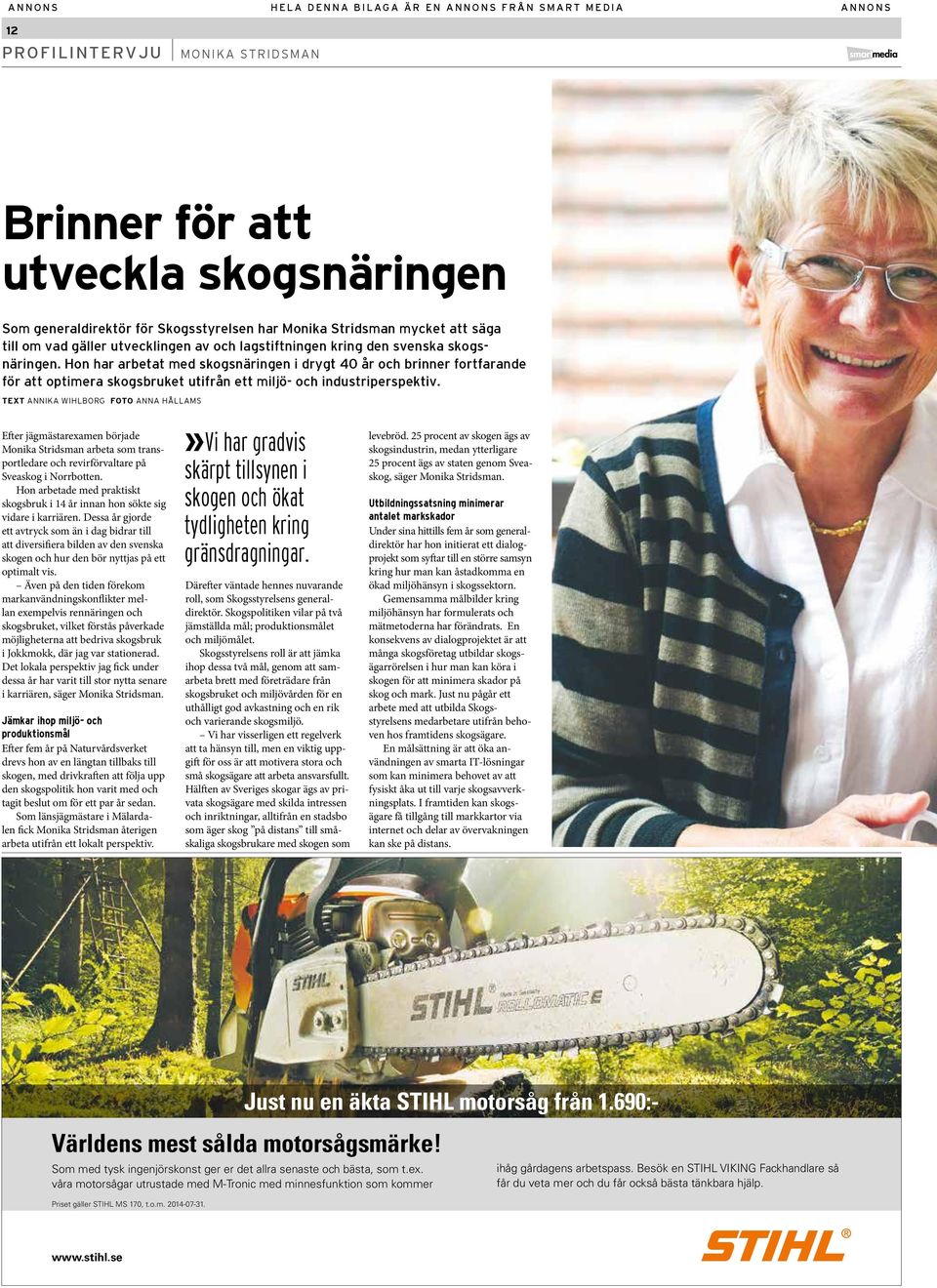 TEXT ANNIKA WIHLBORG FOTO ANNA HÅLLAMS Efter jägmästarexamen började Monika Stridsman arbeta som transportledare och revirförvaltare på Sveaskog i Norrbotten.