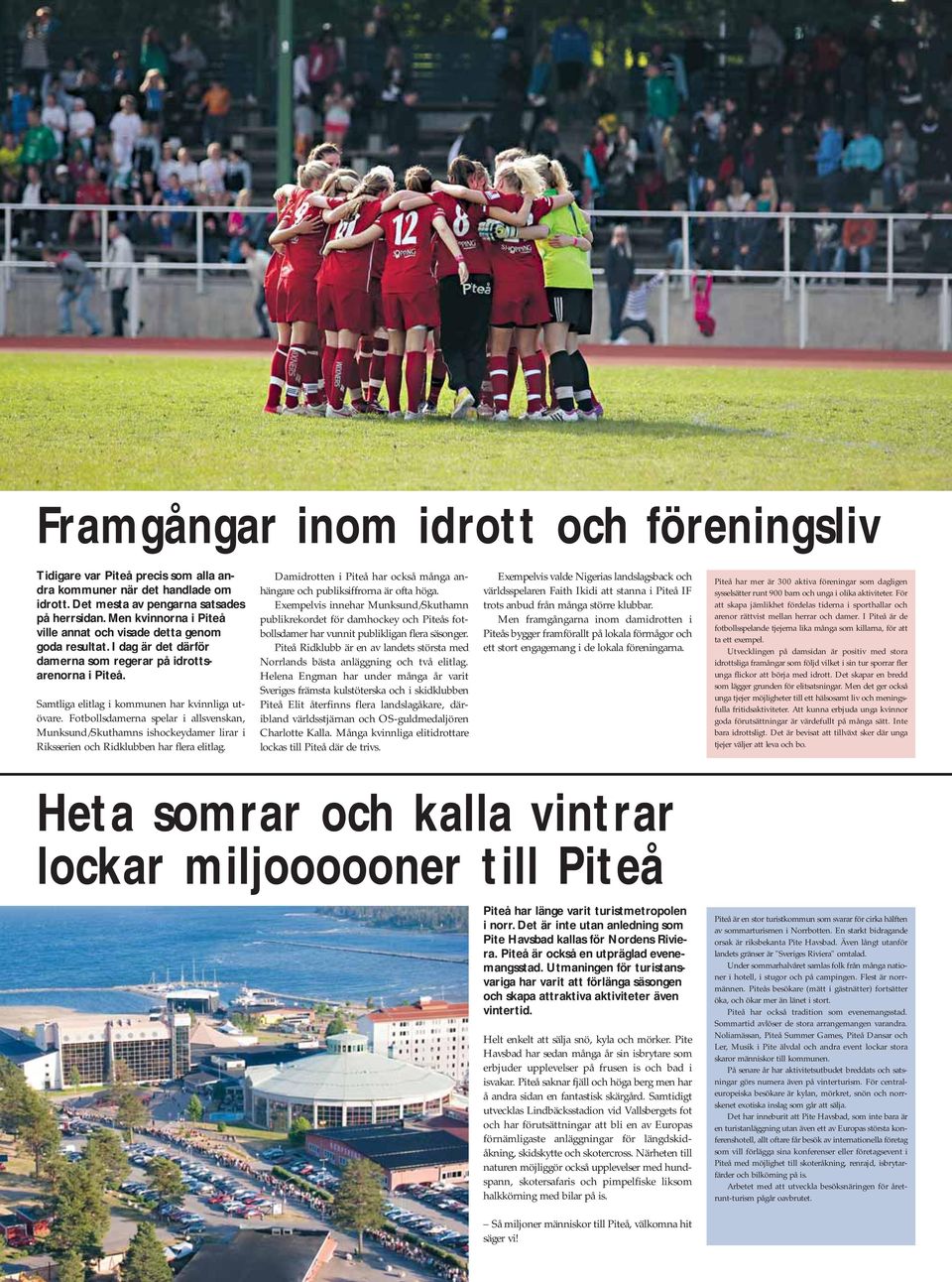 Fotbollsdamerna spelar i allsvenskan, Munksund/Skuthamns ishockeydamer lirar i Riksserien och Ridklubben har flera elitlag.