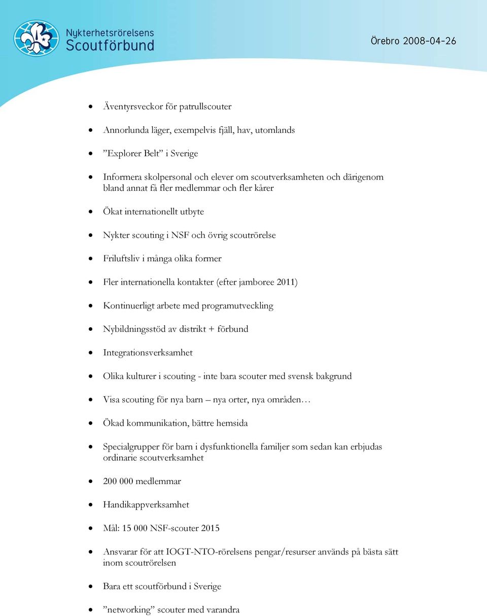 arbete med programutveckling Nybildningsstöd av distrikt + förbund Integrationsverksamhet Olika kulturer i scouting - inte bara scouter med svensk bakgrund Visa scouting för nya barn nya orter, nya