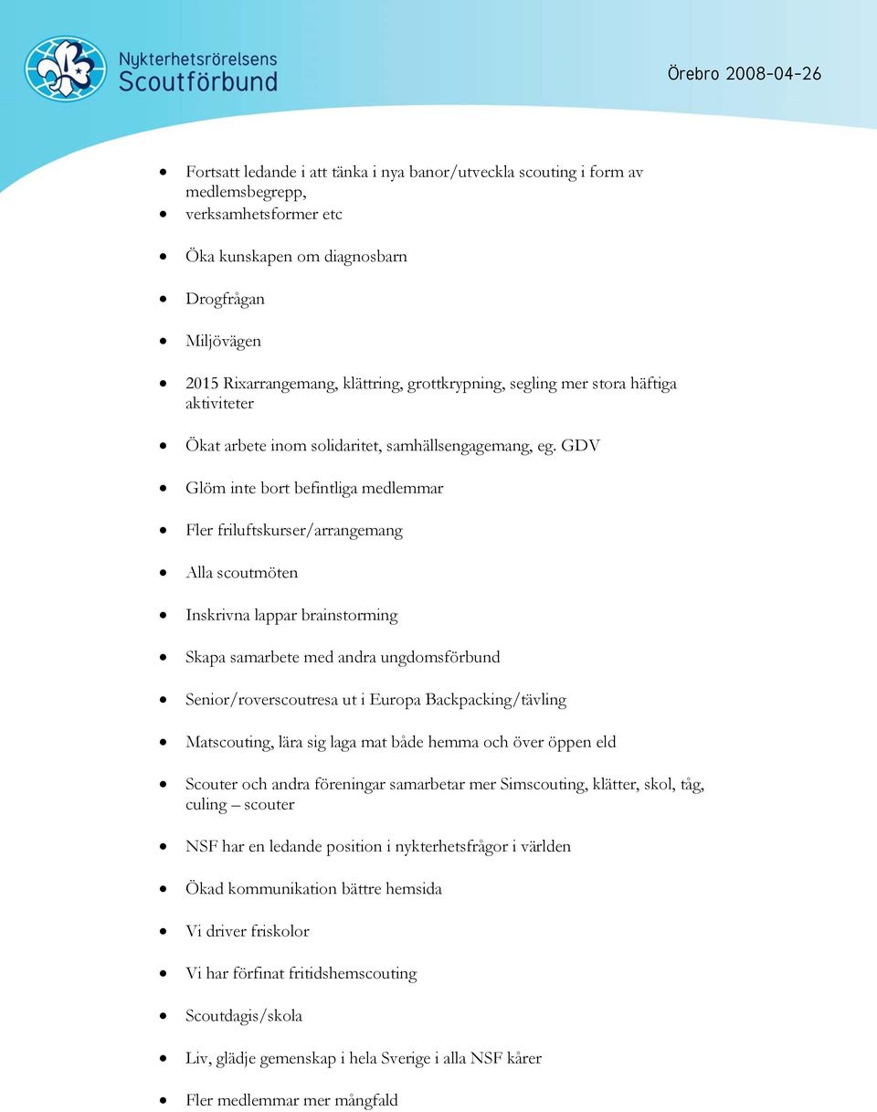 GDV Glöm inte bort befintliga medlemmar Fler friluftskurser/arrangemang Alla scoutmöten Inskrivna lappar brainstorming Skapa samarbete med andra ungdomsförbund Senior/roverscoutresa ut i Europa