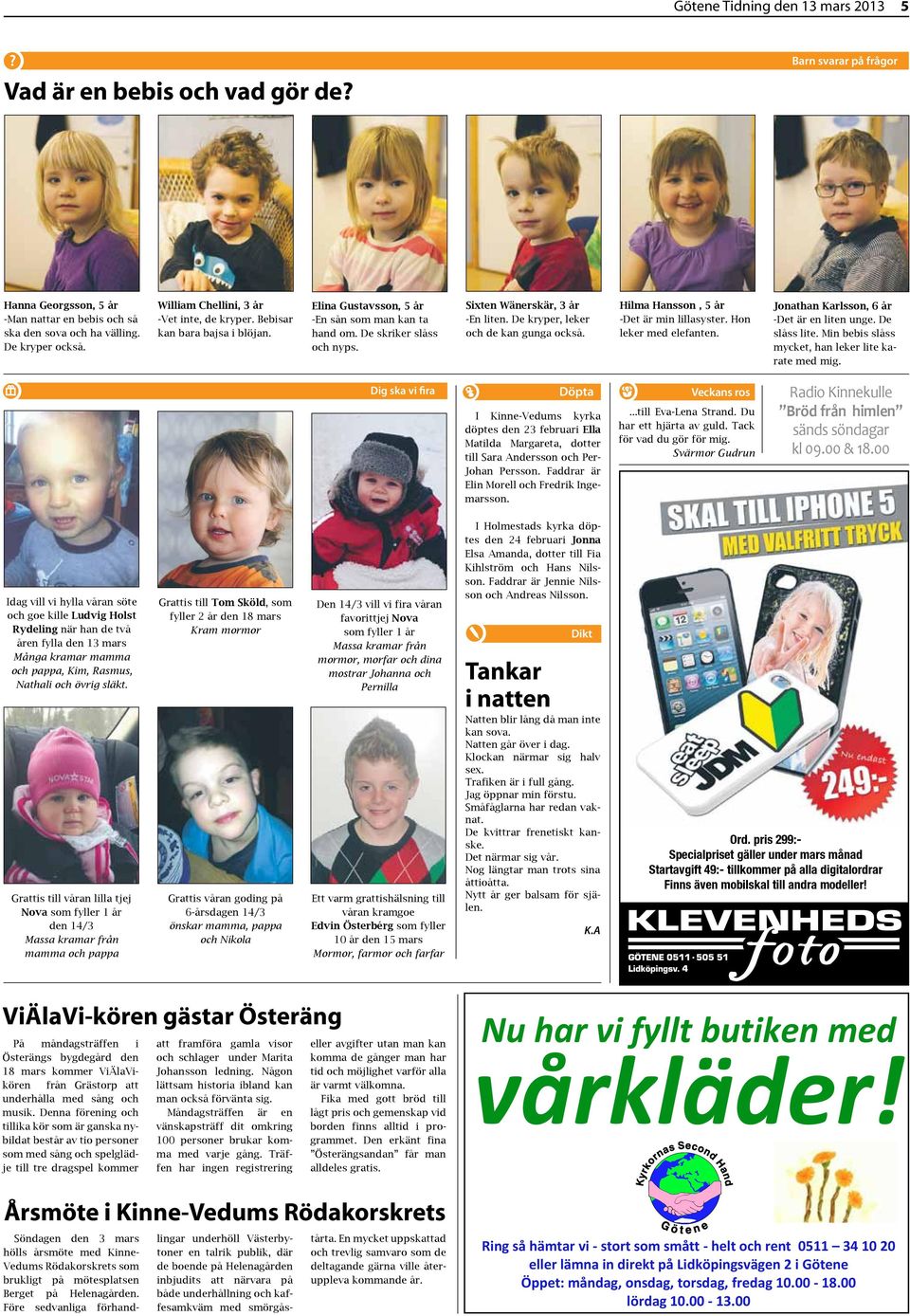 De kryper, leker och de kan gunga också. Hilma Hansson, 5 år -Det är min lillasyster. Hon leker med elefanten. Jonathan Karlsson, 6 år -Det är en liten unge. De slåss lite.