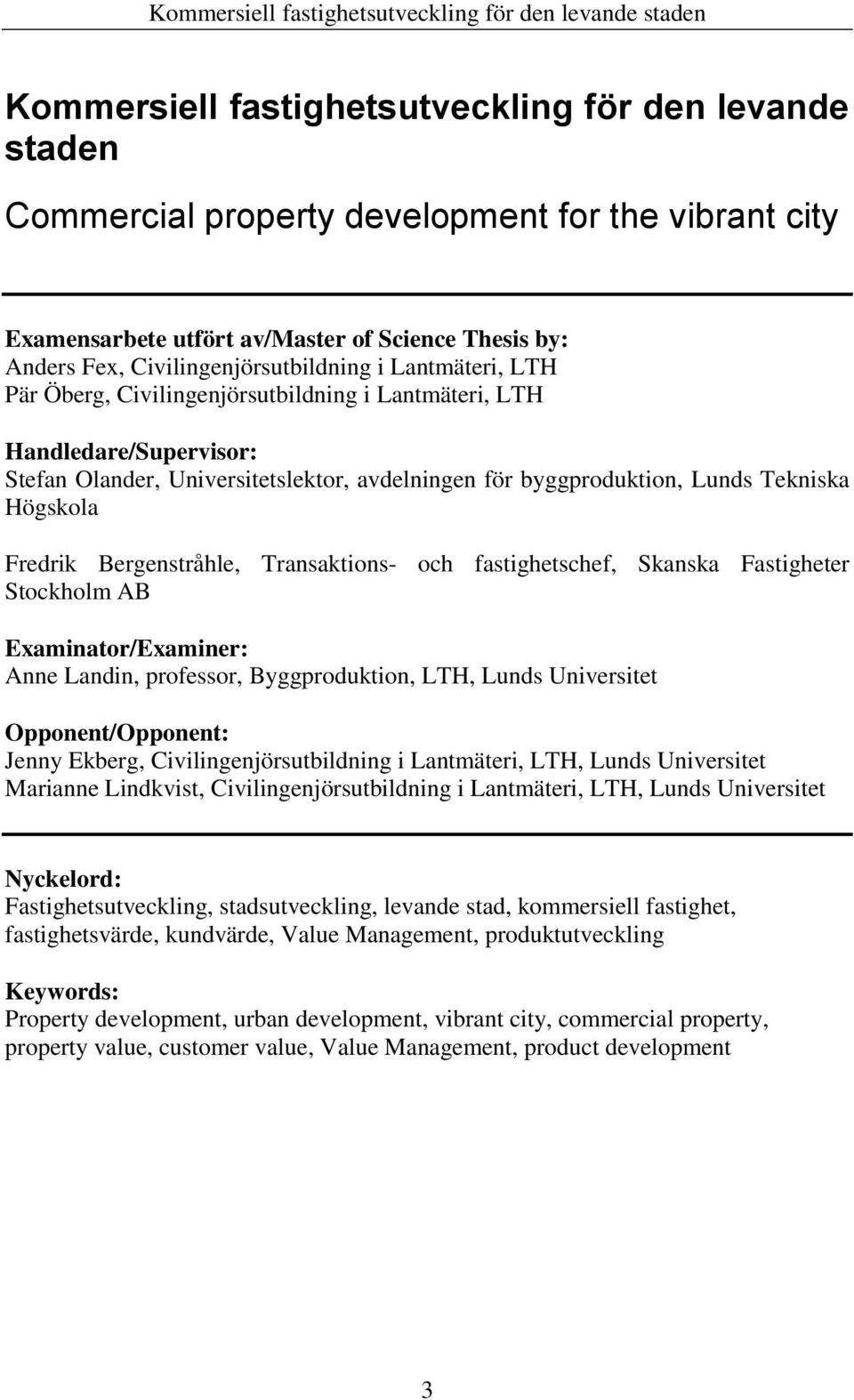 Bergenstråhle, Transaktions- och fastighetschef, Skanska Fastigheter Stockholm AB Examinator/Examiner: Anne Landin, professor, Byggproduktion, LTH, Lunds Universitet Opponent/Opponent: Jenny Ekberg,