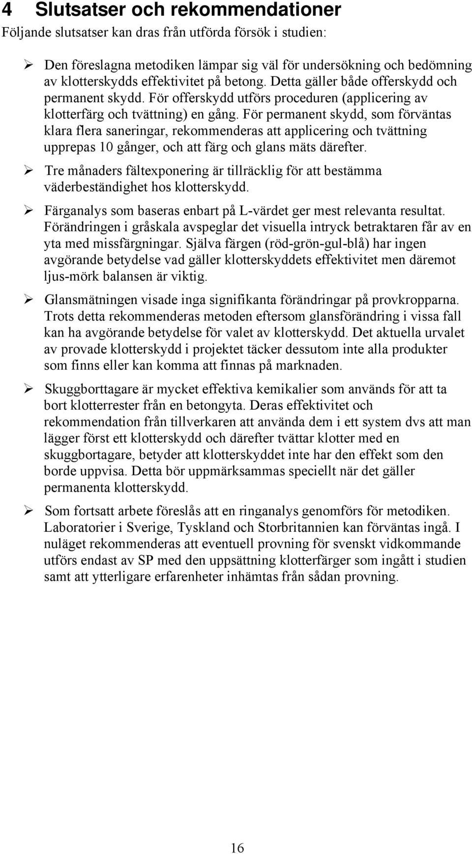 För permanent skydd, som förväntas klara flera saneringar, rekommenderas att applicering och tvättning upprepas 10 gånger, och att färg och glans mäts därefter.