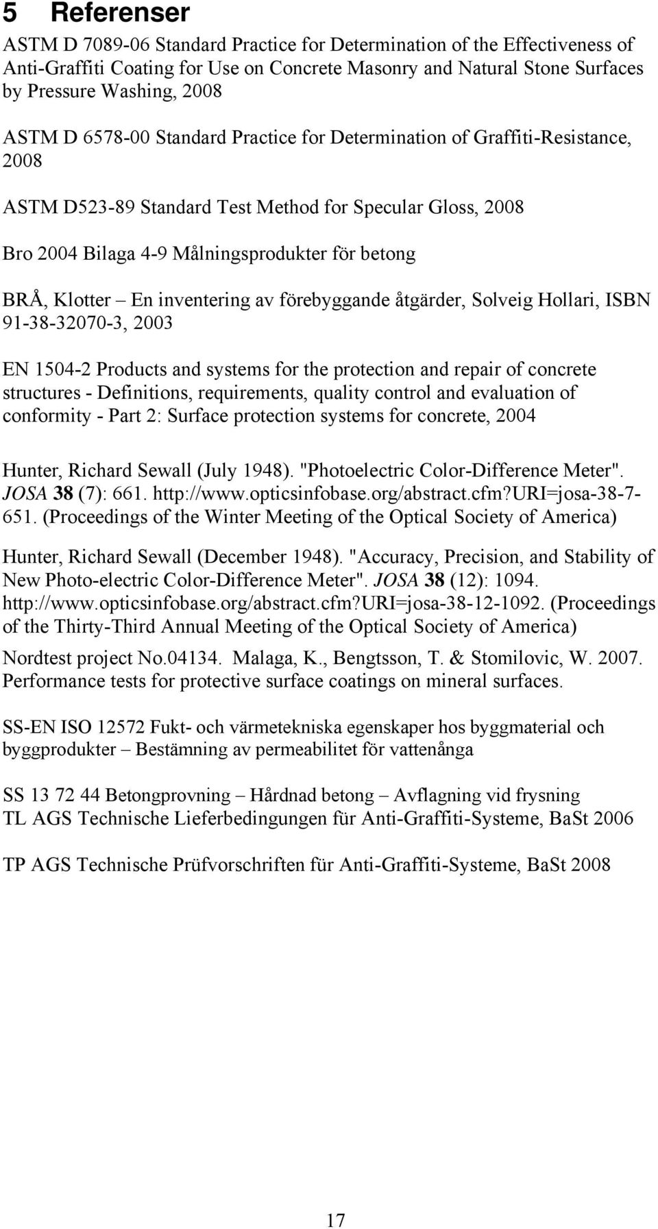 inventering av förebyggande åtgärder, Solveig Hollari, ISBN 91-38-32070-3, 2003 EN 1504-2 Products and systems for the protection and repair of concrete structures - Definitions, requirements,