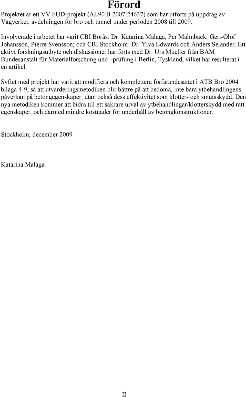 Ett aktivt forskningsutbyte och diskussioner har förts med Dr. Urs Mueller från BAM Bundesanstalt für Materialforschung und prüfung i Berlin, Tyskland, vilket har resulterat i en artikel.