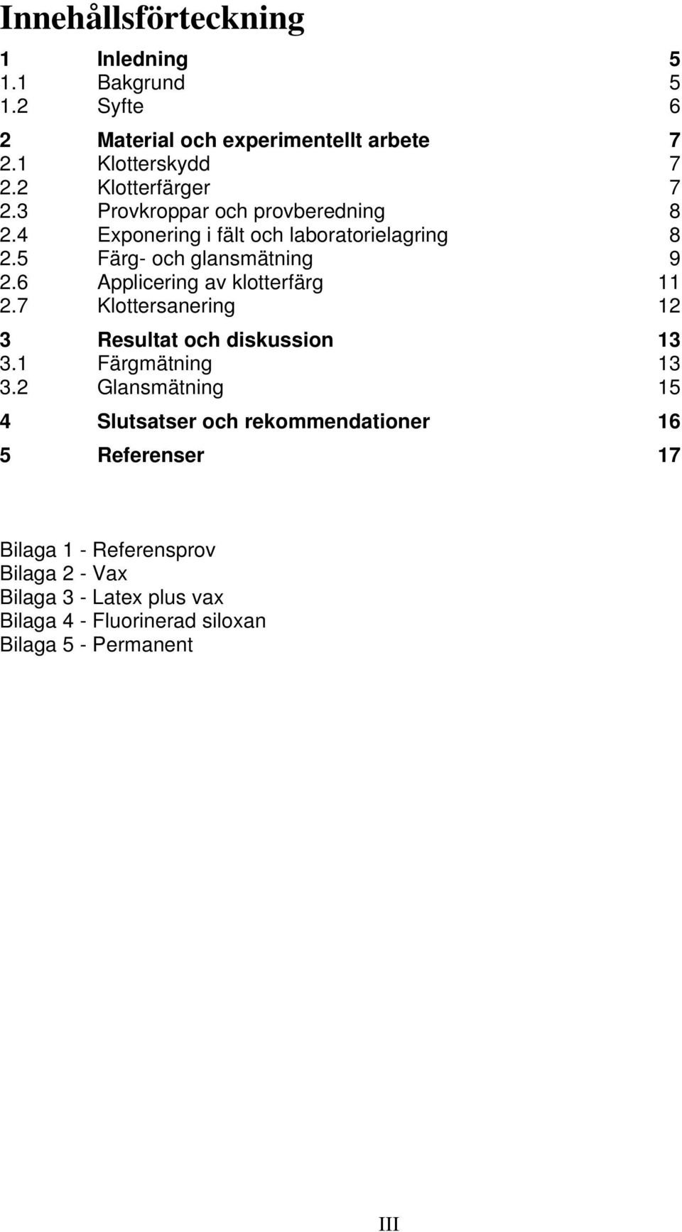 6 Applicering av klotterfärg 11 2.7 Klottersanering 12 3 Resultat och diskussion 13 3.1 Färgmätning 13 3.