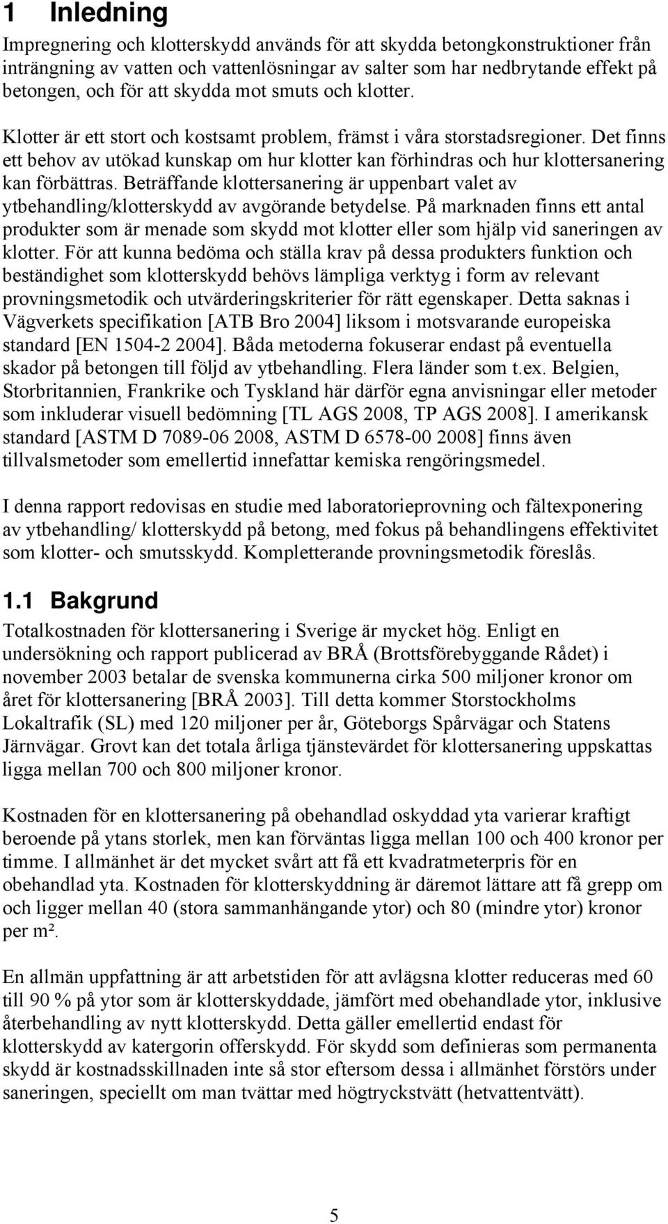 Det finns ett behov av utökad kunskap om hur klotter kan förhindras och hur klottersanering kan förbättras.