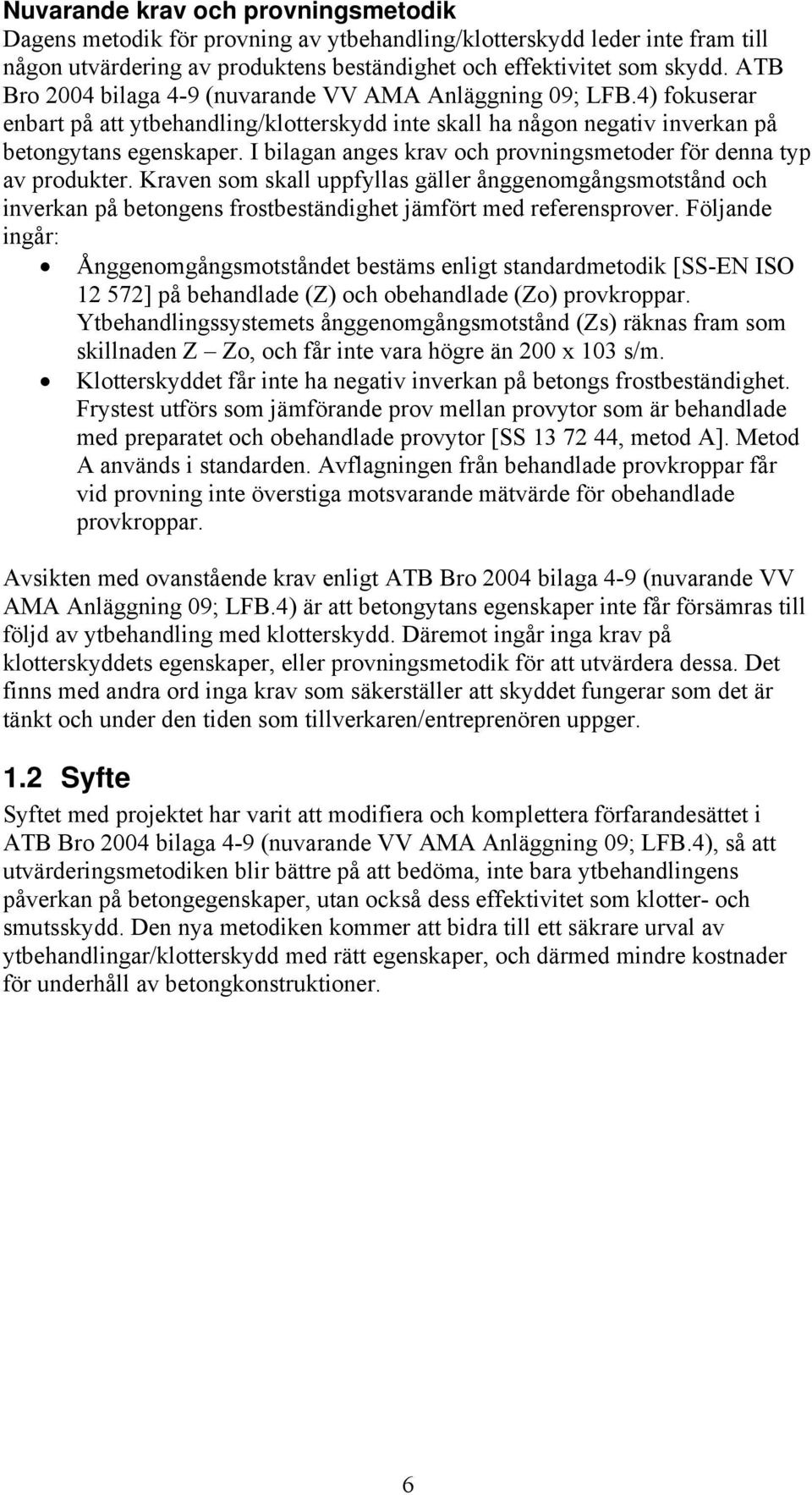 I bilagan anges krav och provningsmetoder för denna typ av produkter. Kraven som skall uppfyllas gäller ånggenomgångsmotstånd och inverkan på betongens frostbeständighet jämfört med referensprover.