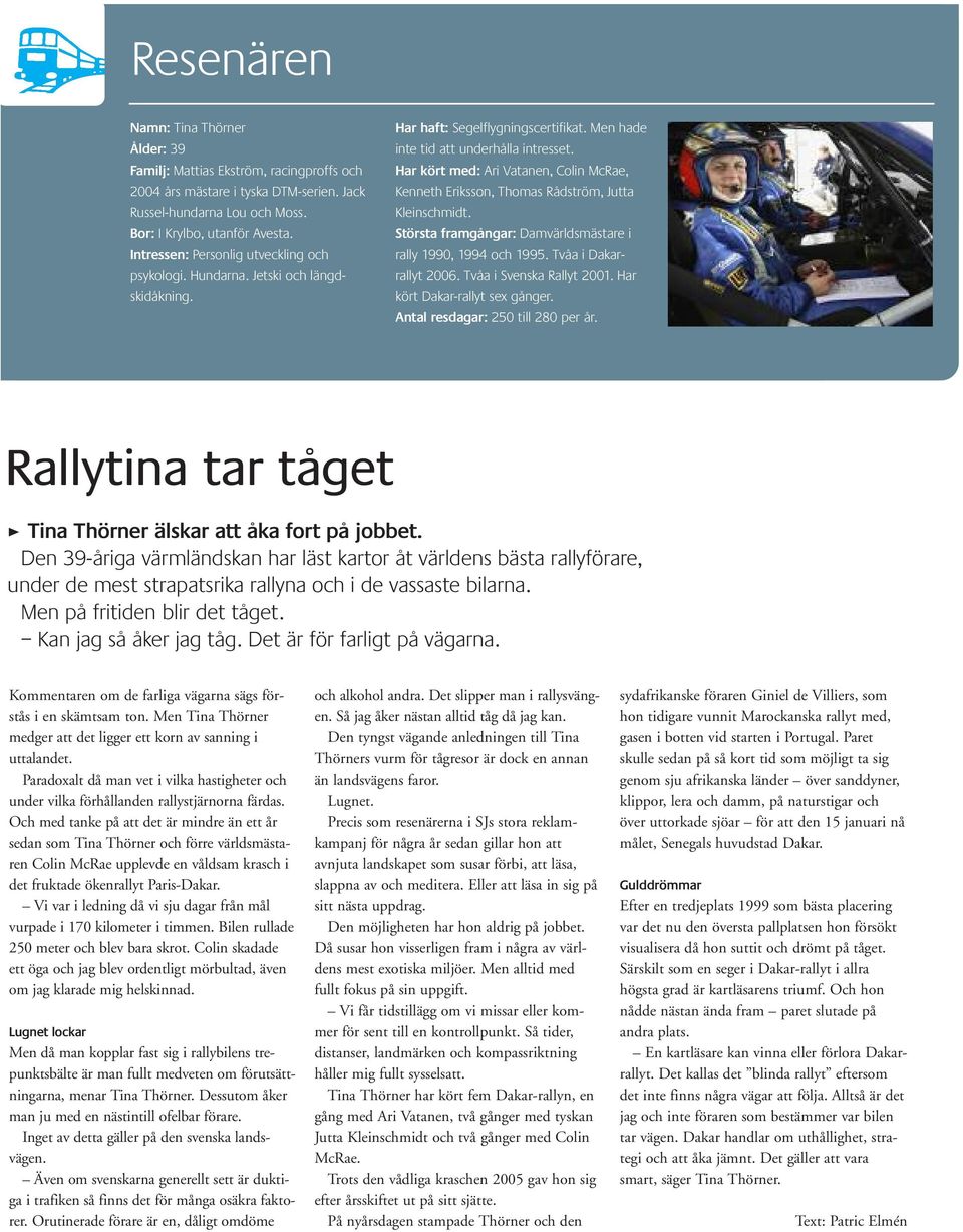 Har kört med: Ari Vatanen, Colin McRae, Kenneth Eriksson, Thomas Rådström, Jutta Kleinschmidt. Största framgångar: Damvärldsmästare i rally 1990, 1994 och 1995. Tvåa i Dakarrallyt 2006.