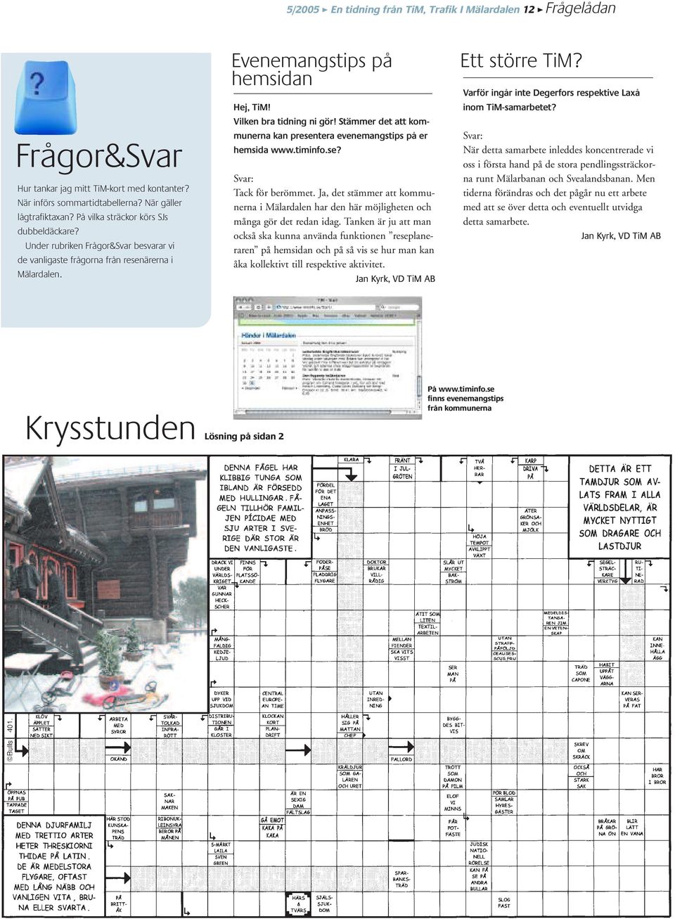 Stämmer det att kommunerna kan presentera evenemangstips på er hemsida www.timinfo.se? Svar: Tack för berömmet.