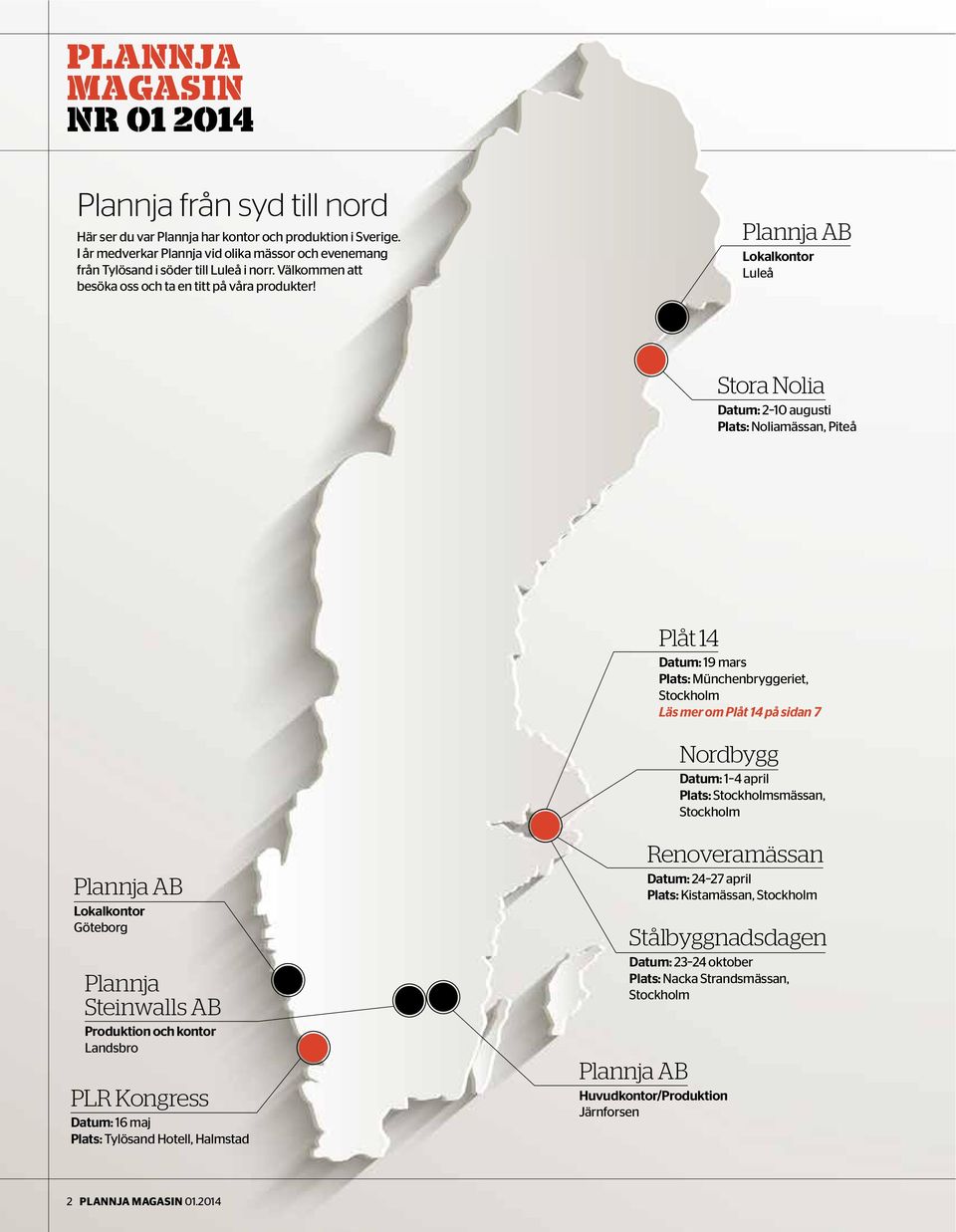 Plannja AB Lokalkontor Luleå Stora Nolia Datum: 2 10 augusti Plats: Noliamässan, Piteå Plåt 14 Datum: 19 mars Plats: Münchenbryggeriet, Stockholm Läs mer om Plåt 14 på sidan 7 Nordbygg Datum: 1 4