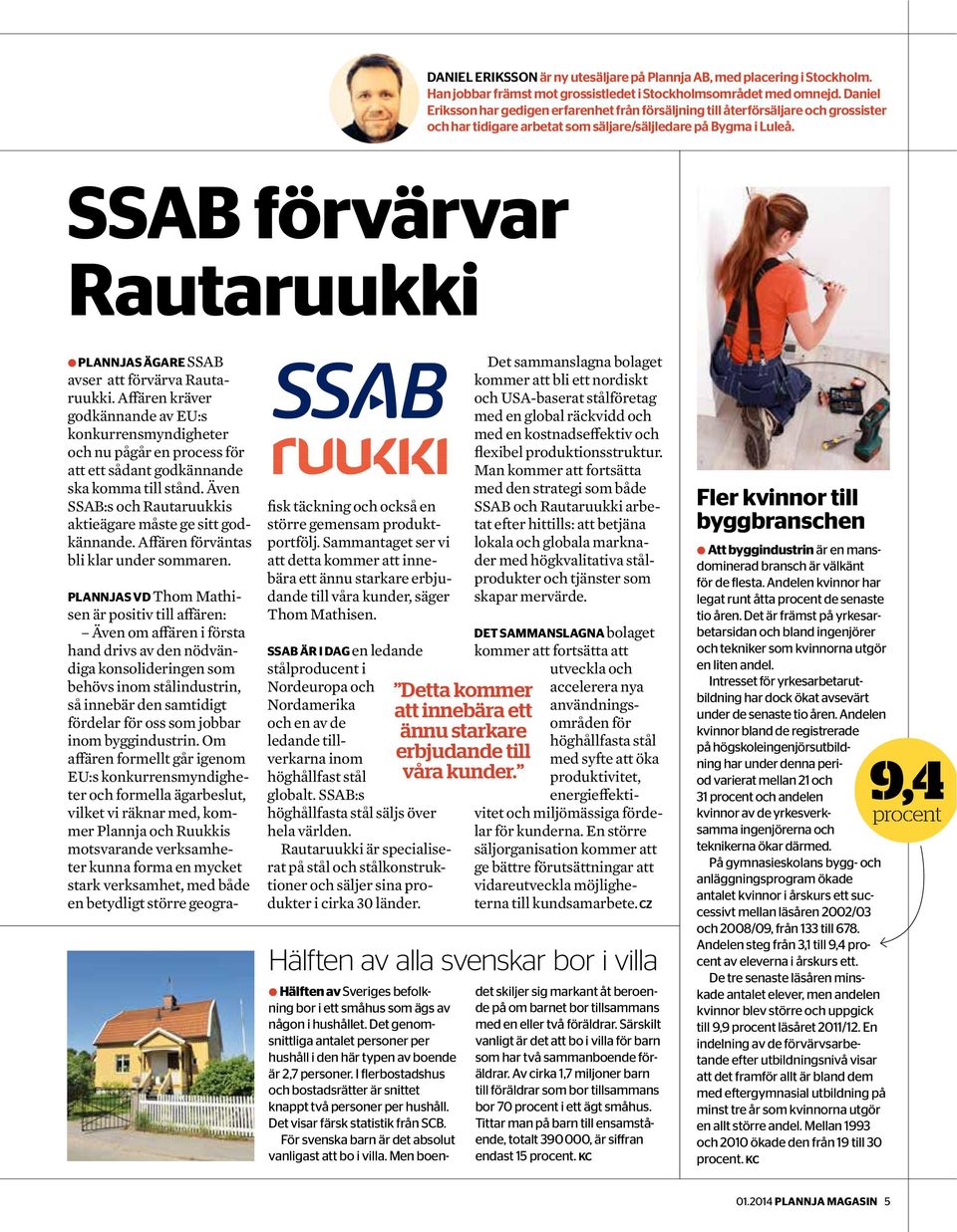 SSAB förvärvar Rautaruukki P PLANNJAS ÄGARE SSAB avser att förvärva Rautaruukki.