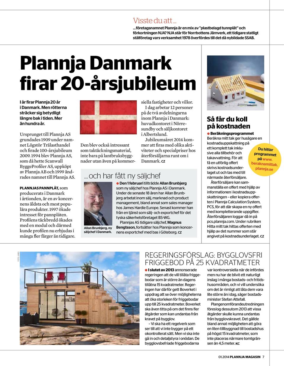 Plannja Danmark firar 20-årsjubileum I år firar Plannja 20 år i Danmark. Men rötterna sträcker sig betydligt längre bak i tiden. Mer än hundra år.