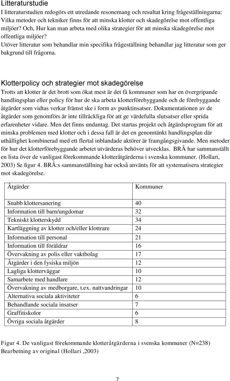 Utöver litteratur som behandlar min specifika frågeställning behandlar jag litteratur som ger bakgrund till frågorna.