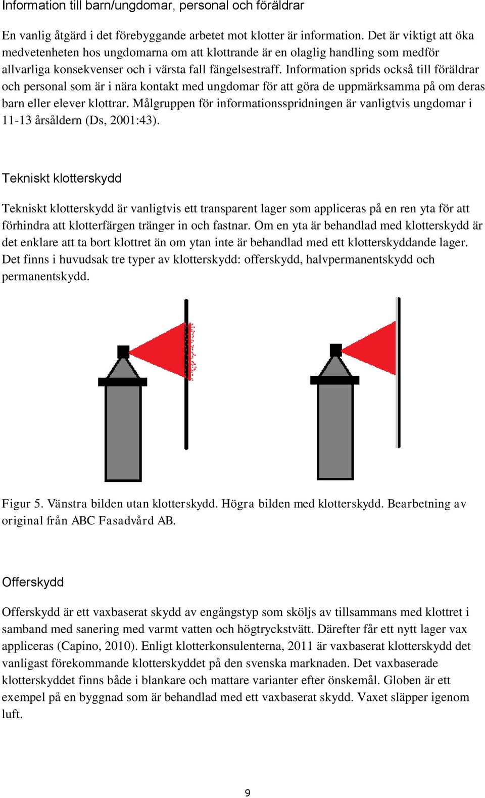 Information sprids också till föräldrar och personal som är i nära kontakt med ungdomar för att göra de uppmärksamma på om deras barn eller elever klottrar.