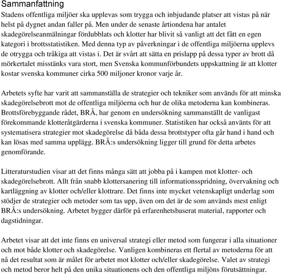 Med denna typ av påverkningar i de offentliga miljöerna upplevs de otrygga och tråkiga att vistas i.