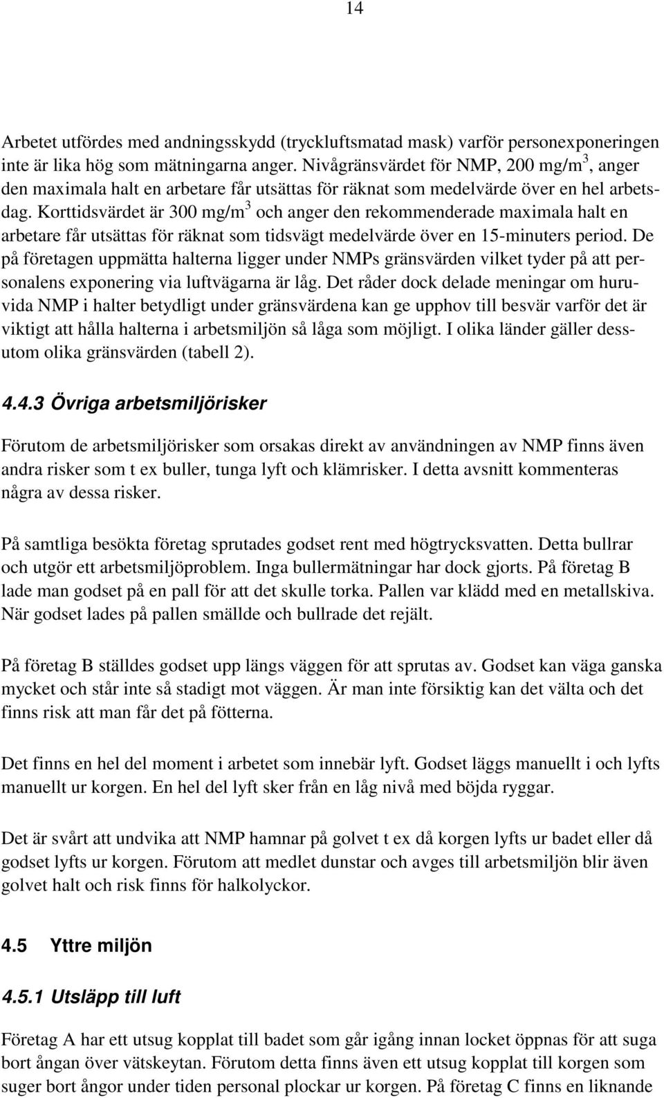 Korttidsvärdet är 300 mg/m 3 och anger den rekommenderade maximala halt en arbetare får utsättas för räknat som tidsvägt medelvärde över en 15-minuters period.