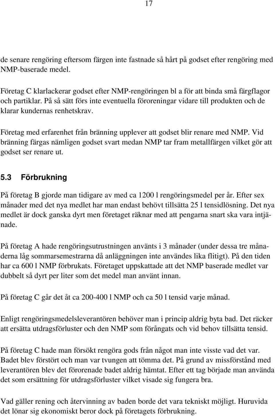 På så sätt förs inte eventuella föroreningar vidare till produkten och de klarar kundernas renhetskrav. Företag med erfarenhet från bränning upplever att godset blir renare med NMP.