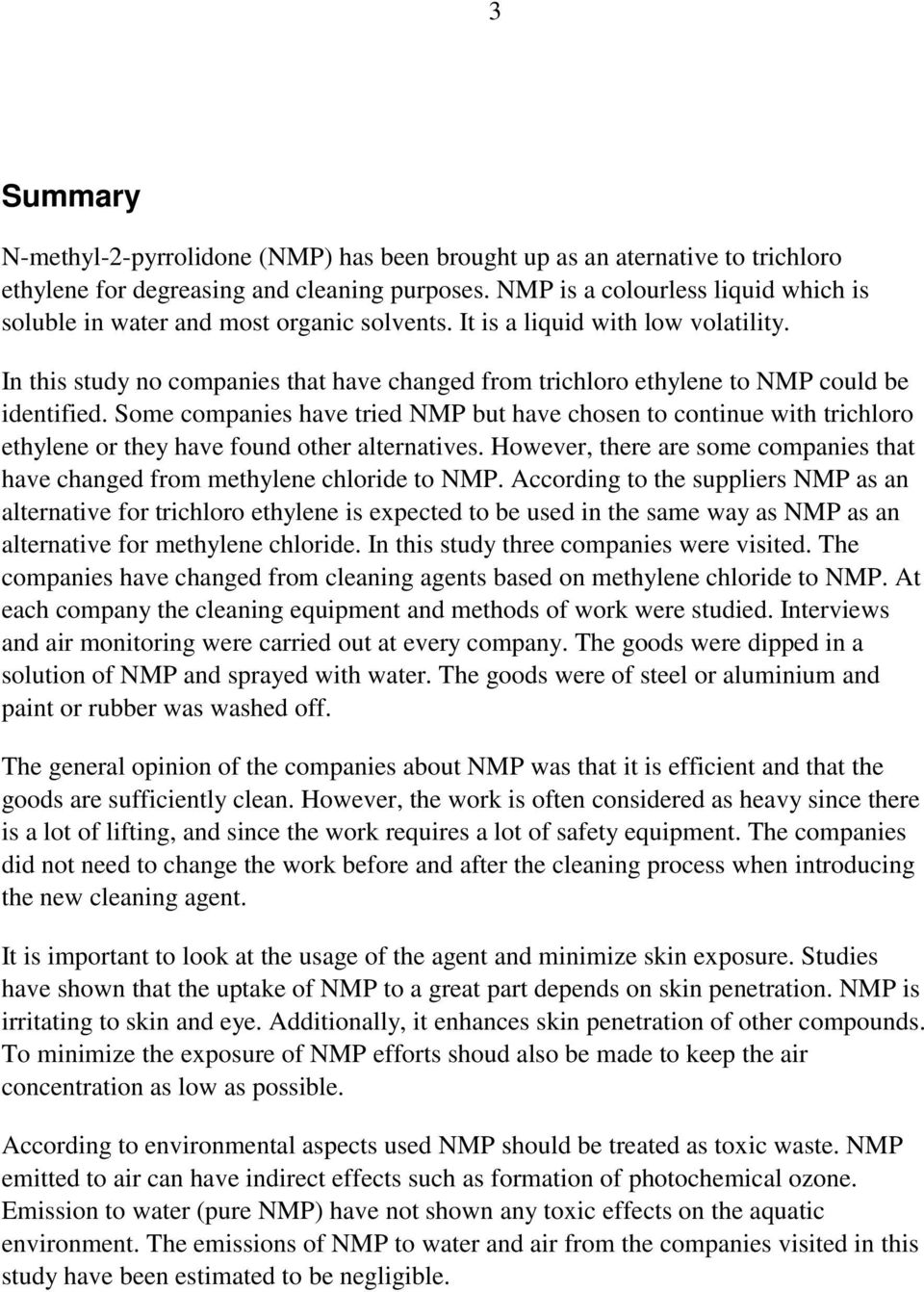 In this study no companies that have changed from trichloro ethylene to NMP could be identified.