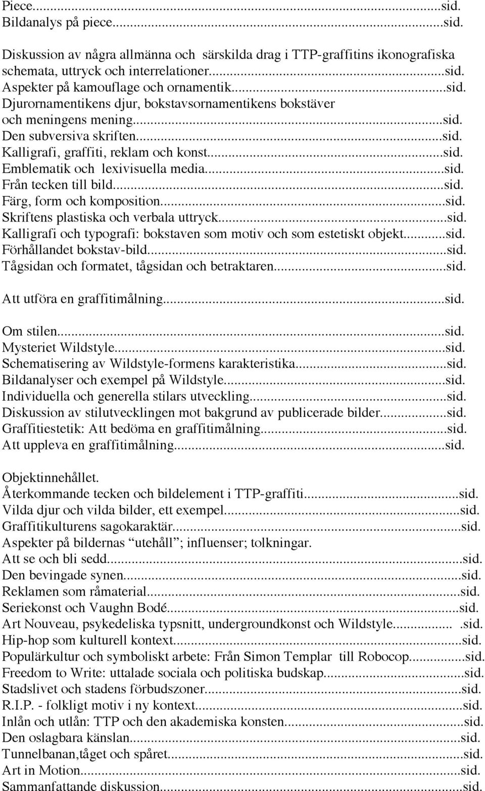 ..sid. Från tecken till bild...sid. Färg, form och komposition...sid. Skriftens plastiska och verbala uttryck...sid. Kalligrafi och typografi: bokstaven som motiv och som estetiskt objekt...sid. Förhållandet bokstav-bild.