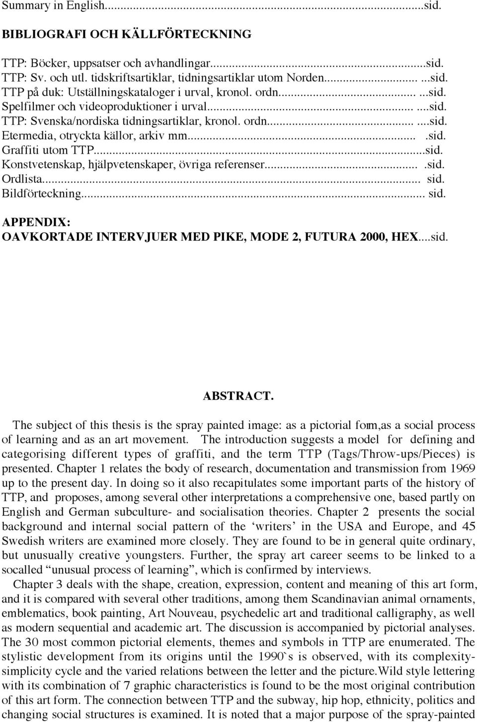 ...sid. Ordlista... sid. Bildförteckning... sid. APPENDIX: OAVKORTADE INTERVJUER MED PIKE, MODE 2, FUTURA 2000, HEX...sid. ABSTRACT.
