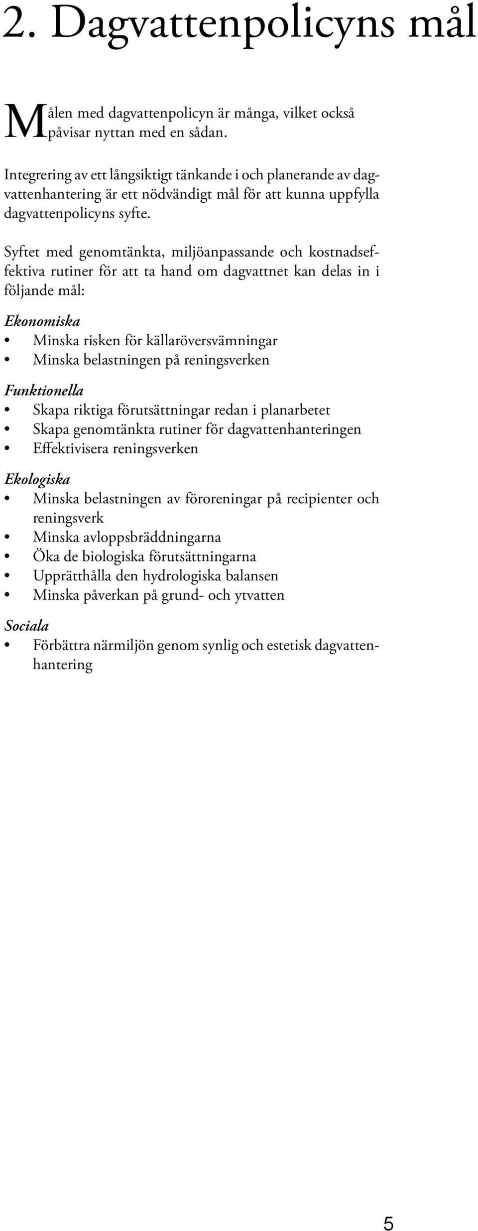 Syftet med genomtänkta, miljöanpassande och kostnadseffektiva rutiner för att ta hand om dagvattnet kan delas in i följande mål: Ekonomiska Minska risken för källaröversvämningar Minska belastningen