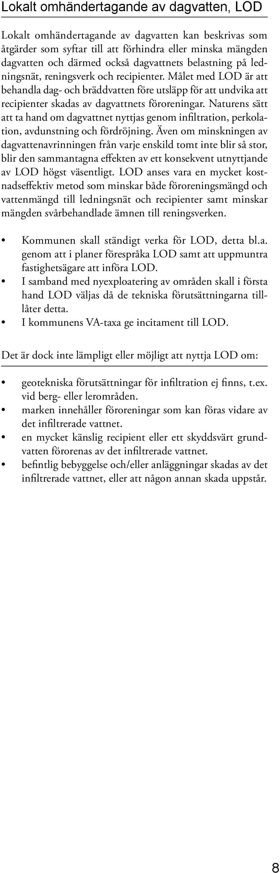 Naturens sätt att ta hand om dagvattnet nyttjas genom infiltration, perkolation, avdunstning och fördröjning.