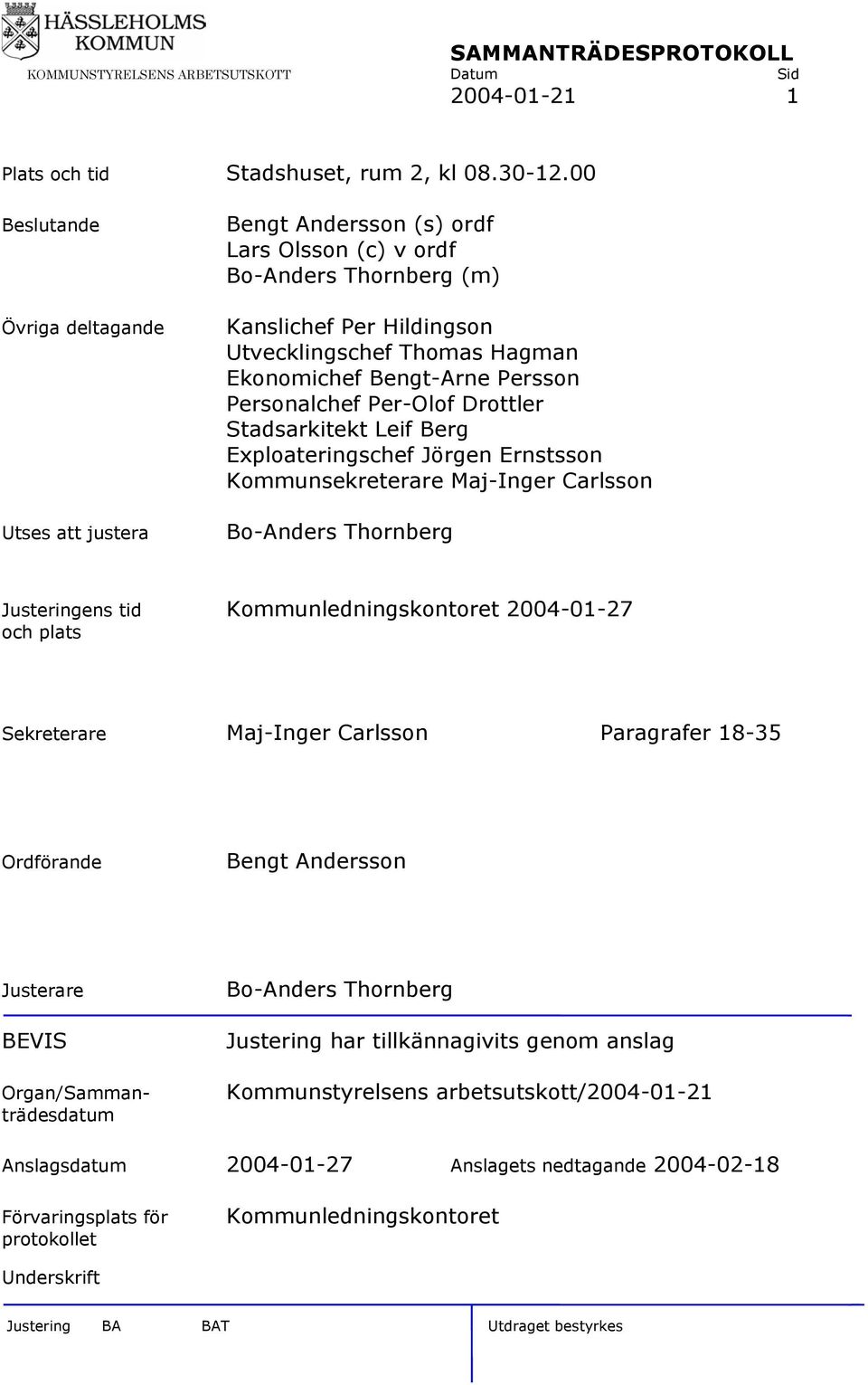 Bengt-Arne Persson Personalchef Per-Olof Drottler Stadsarkitekt Leif Berg Exploateringschef Jörgen Ernstsson Kommunsekreterare Maj-Inger Carlsson Bo-Anders Thornberg Justeringens tid