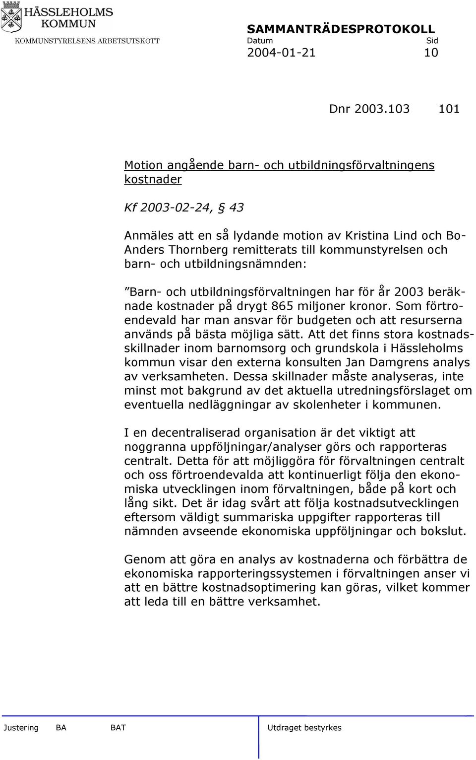 barn- och utbildningsnämnden: Barn- och utbildningsförvaltningen har för år 2003 beräknade kostnader på drygt 865 miljoner kronor.