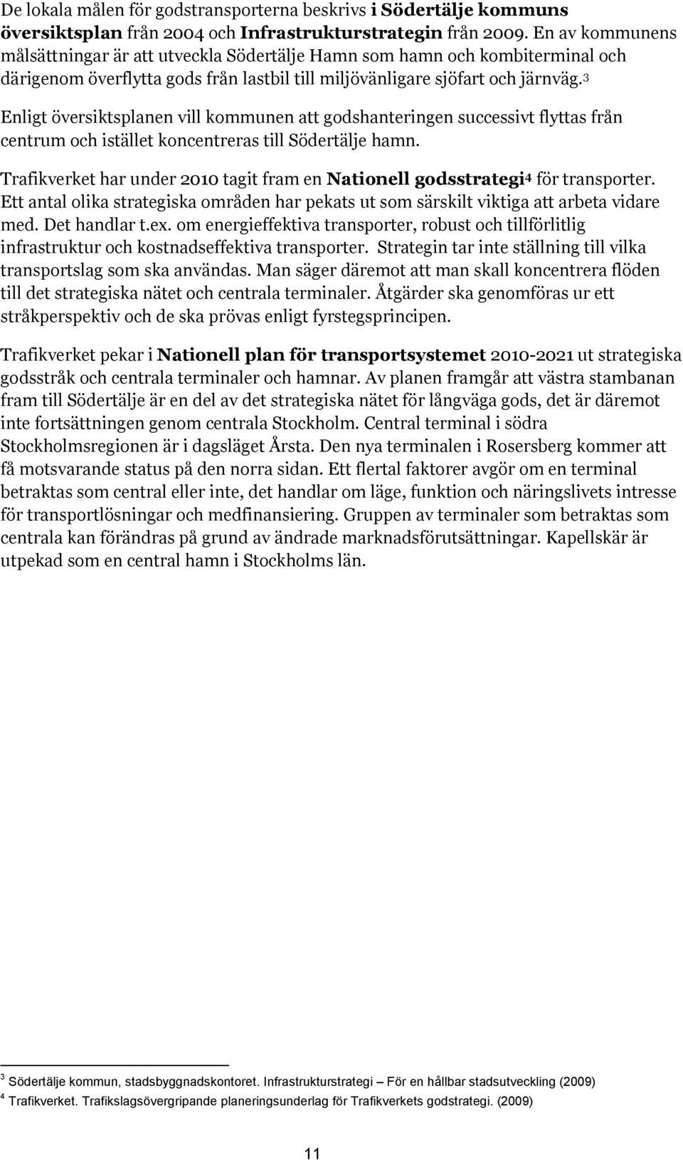 3 Enligt översiktsplanen vill kommunen att godshanteringen successivt flyttas från centrum och istället koncentreras till Södertälje hamn.