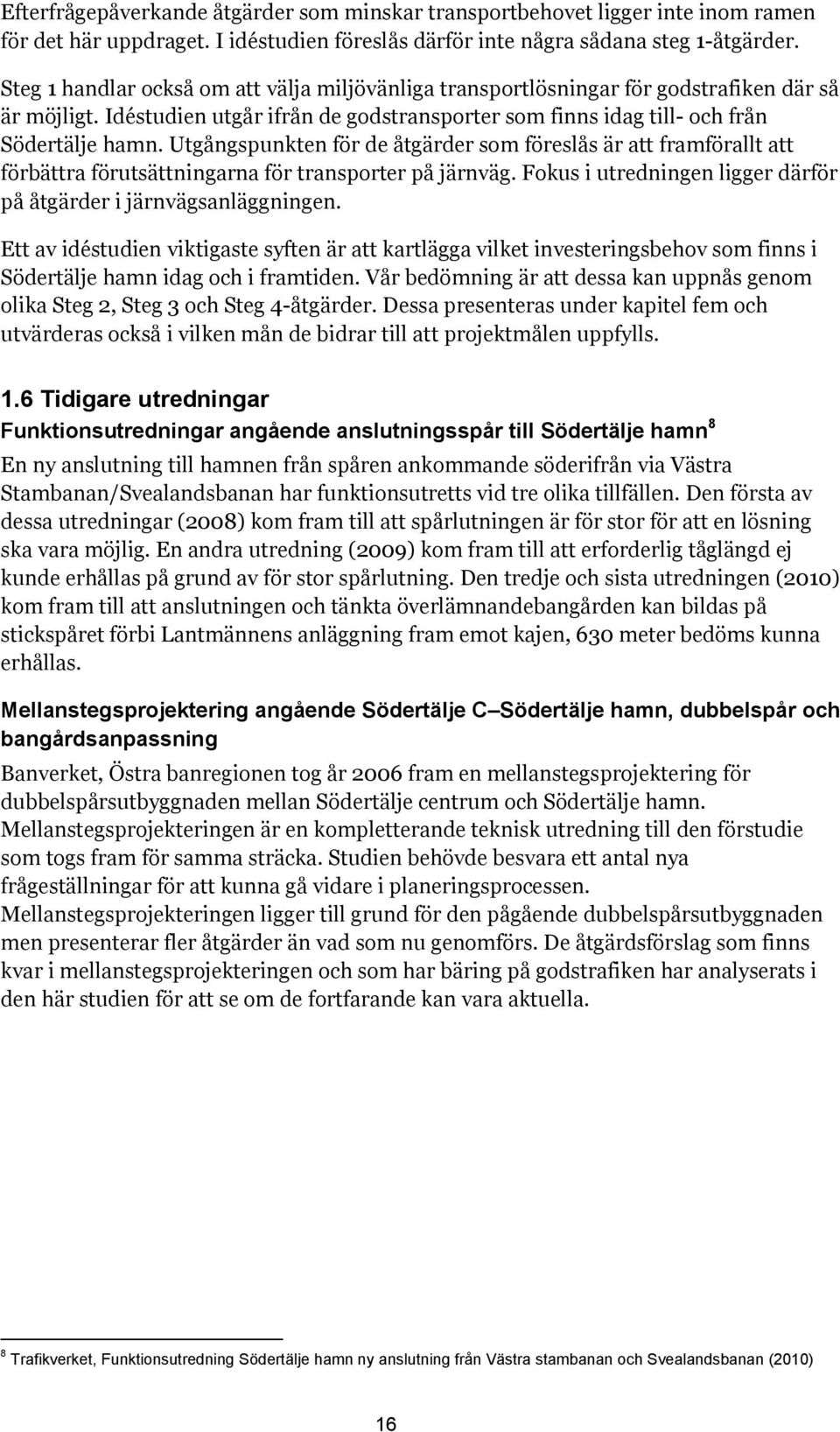 Utgångspunkten för de åtgärder som föreslås är att framförallt att förbättra förutsättningarna för transporter på järnväg. Fokus i utredningen ligger därför på åtgärder i järnvägsanläggningen.