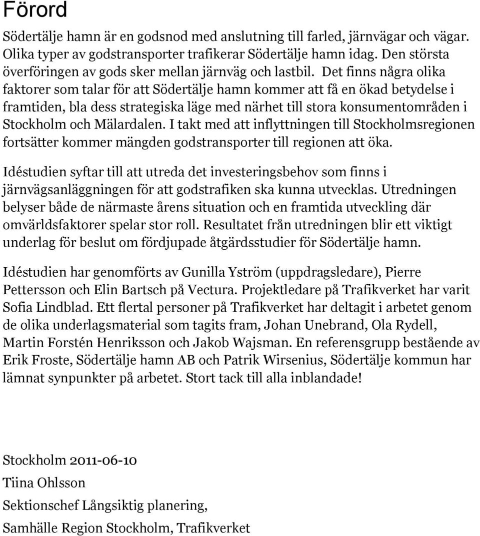 Det finns några olika faktorer som talar för att Södertälje hamn kommer att få en ökad betydelse i framtiden, bla dess strategiska läge med närhet till stora konsumentområden i Stockholm och