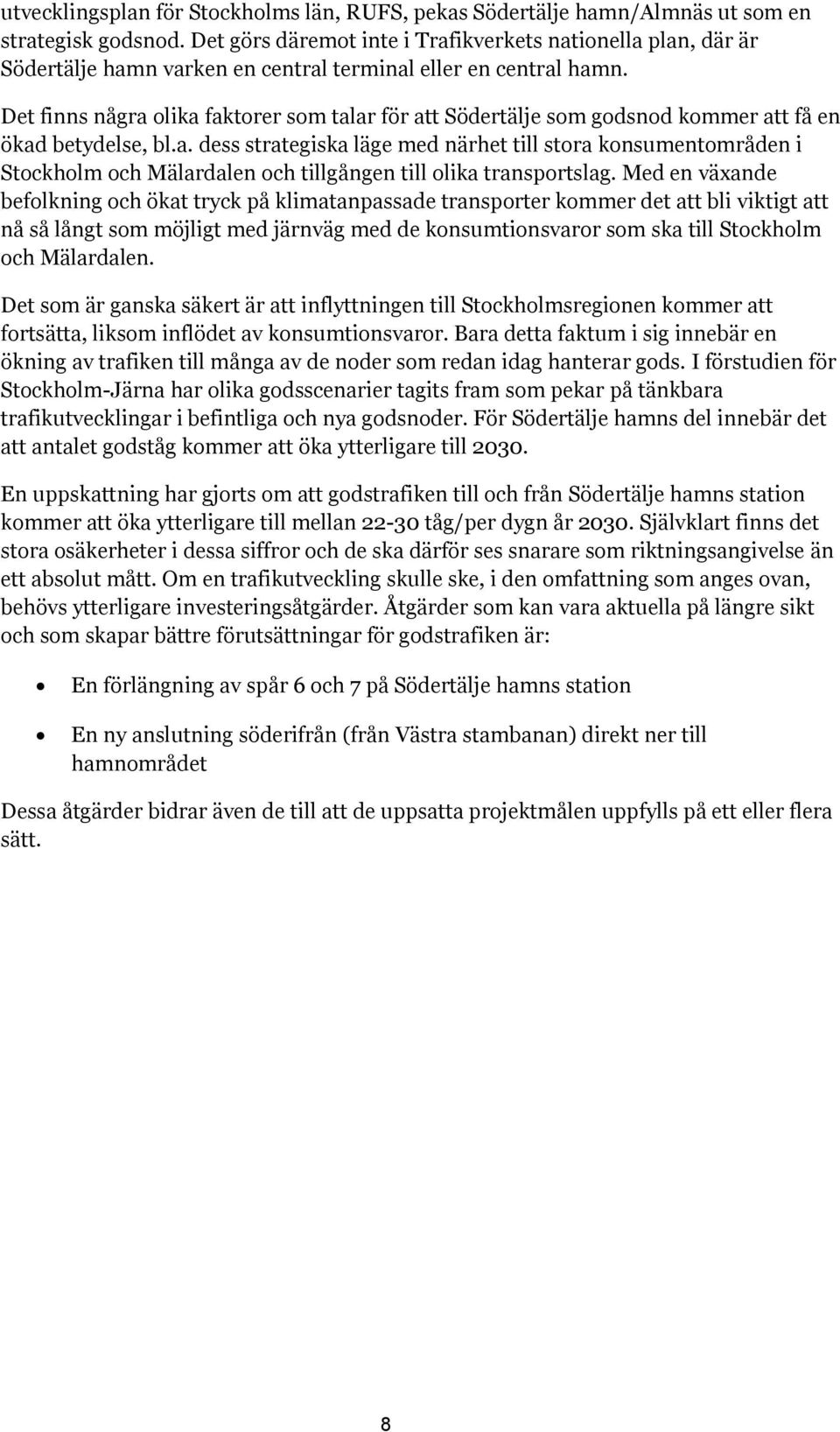 Det finns några olika faktorer som talar för att Södertälje som godsnod kommer att få en ökad betydelse, bl.a. dess strategiska läge med närhet till stora konsumentområden i Stockholm och Mälardalen och tillgången till olika transportslag.