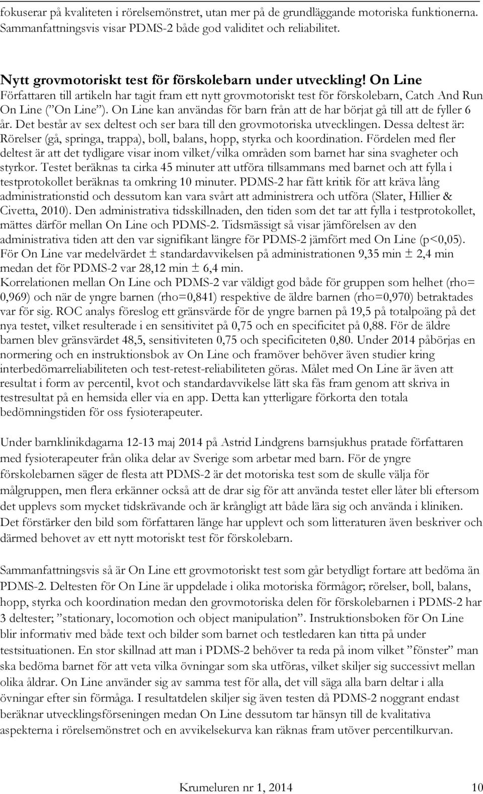 On Line kan användas för barn från att de har börjat gå till att de fyller 6 år. Det består av sex deltest och ser bara till den grovmotoriska utvecklingen.