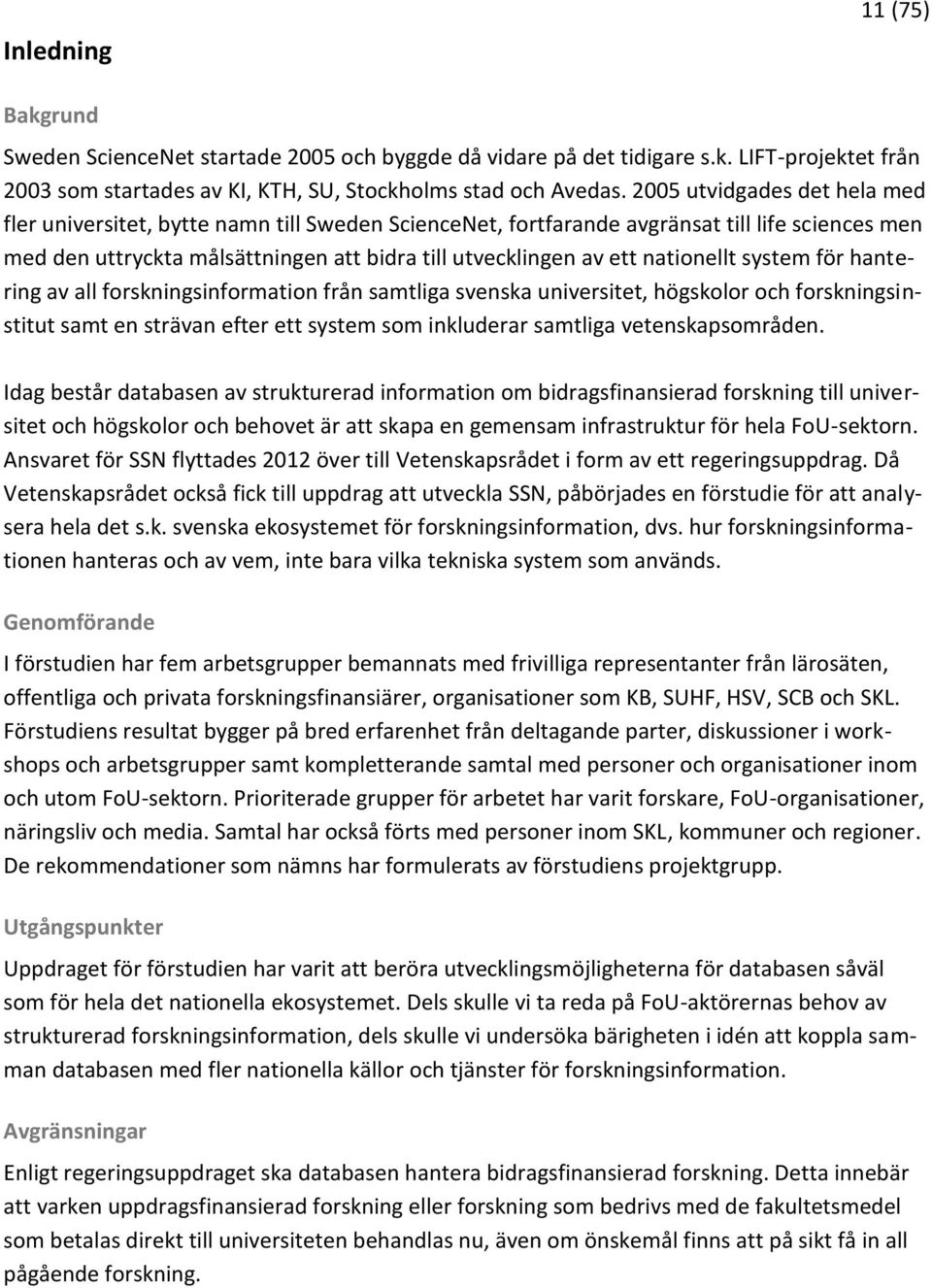 nationellt system för hantering av all forskningsinformation från samtliga svenska universitet, högskolor och forskningsinstitut samt en strävan efter ett system som inkluderar samtliga