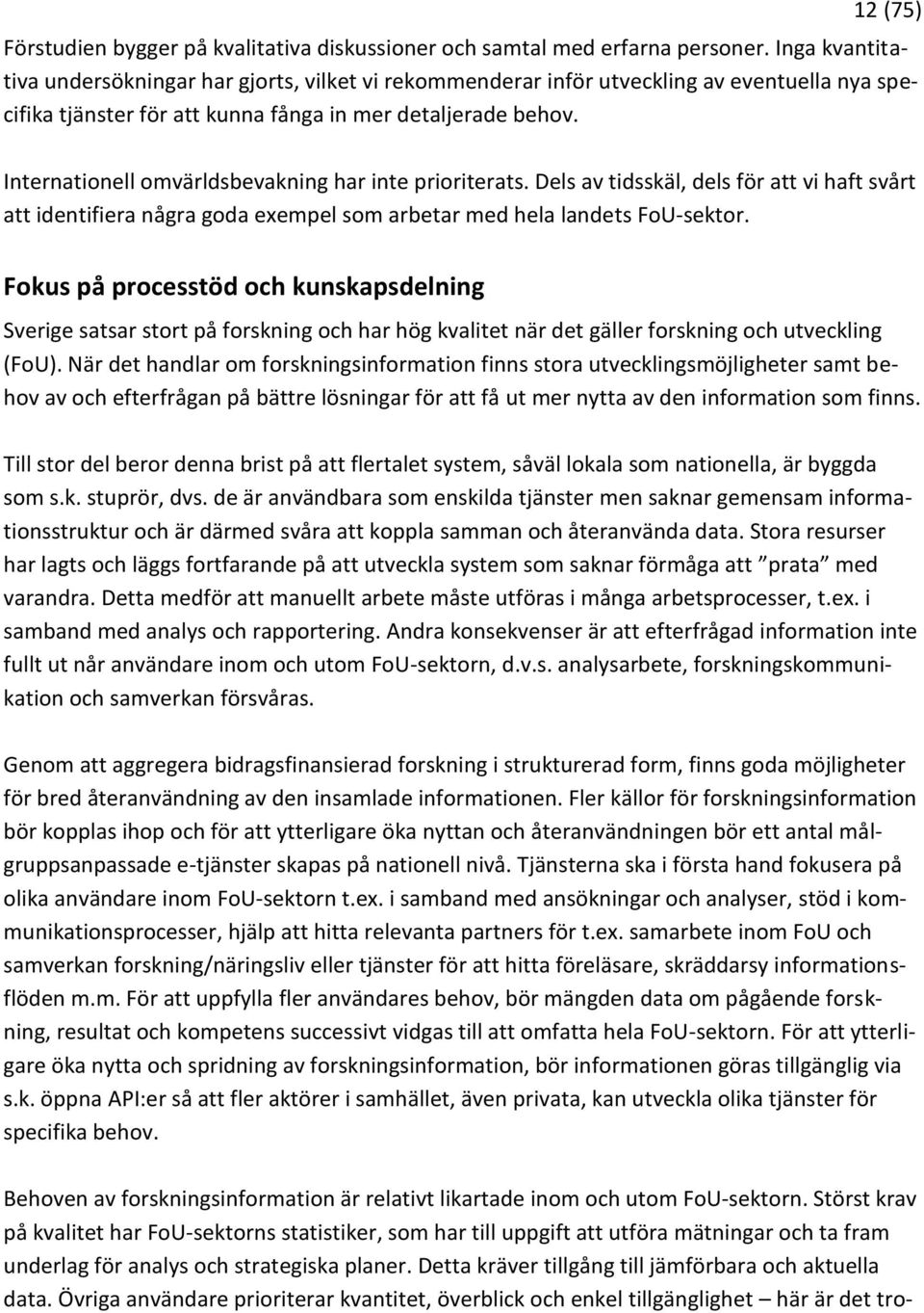 Internationell omvärldsbevakning har inte prioriterats. Dels av tidsskäl, dels för att vi haft svårt att identifiera några goda exempel som arbetar med hela landets FoU-sektor.