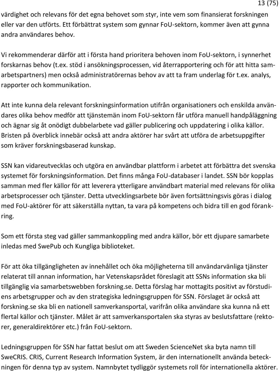 Vi rekommenderar därför att i första hand prioritera behoven inom FoU-sektorn, i synnerhet forskarnas behov (t.ex.
