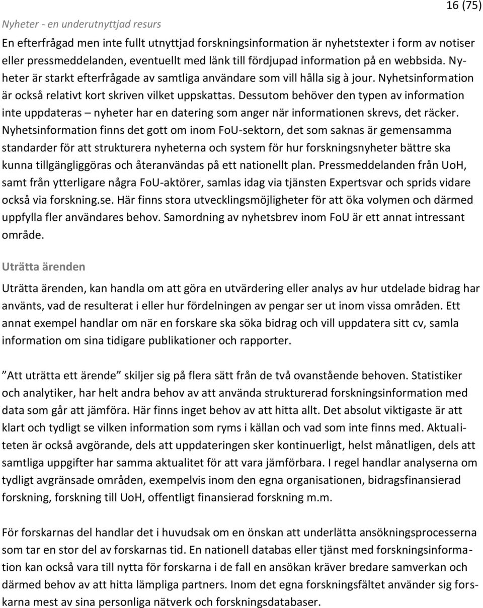 Dessutom behöver den typen av information inte uppdateras nyheter har en datering som anger när informationen skrevs, det räcker.