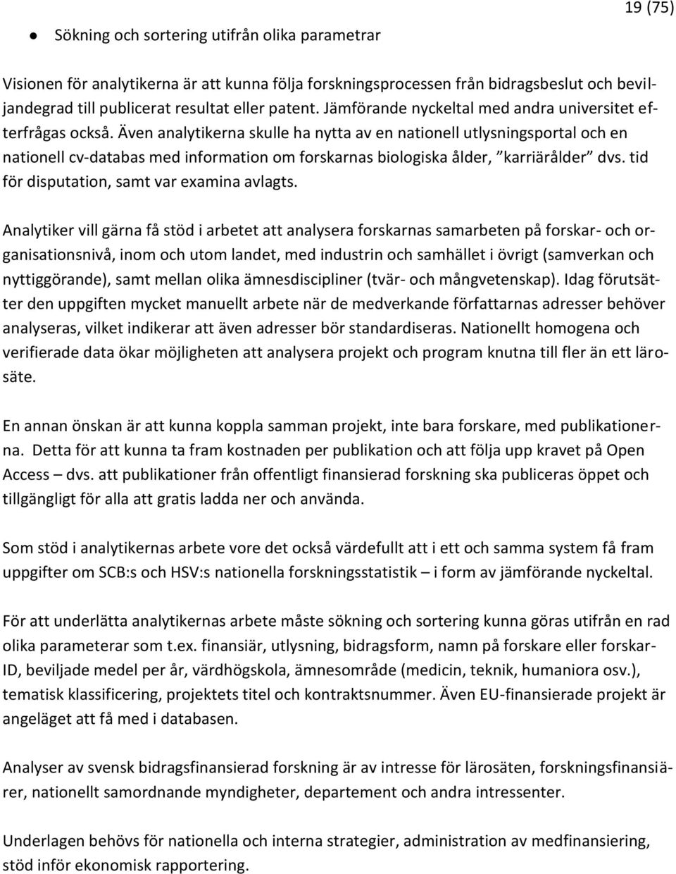 Även analytikerna skulle ha nytta av en nationell utlysningsportal och en nationell cv-databas med information om forskarnas biologiska ålder, karriärålder dvs.